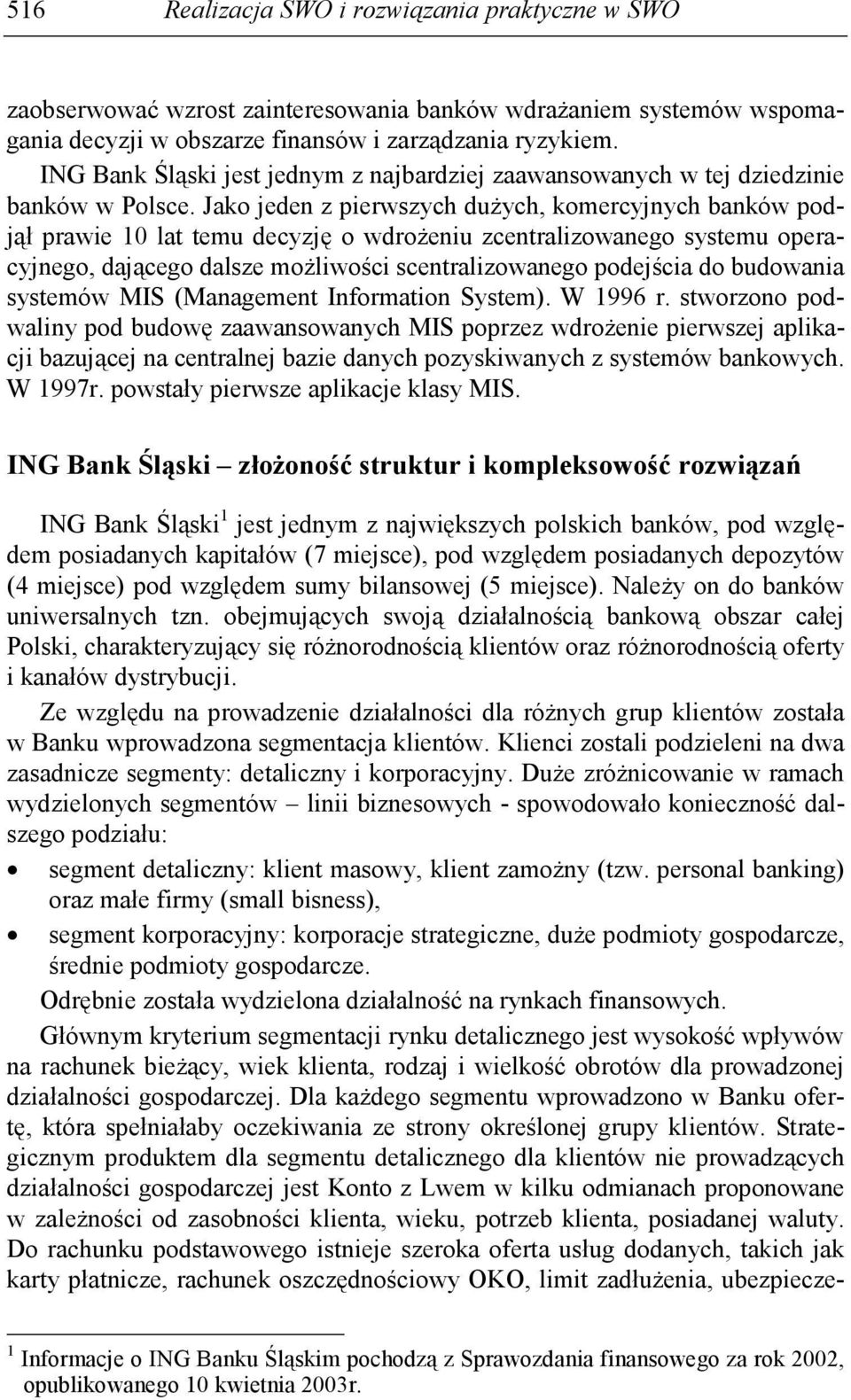 Jako jeden z pierwszych duŝych, komercyjnych banków podjął prawie 10 lat temu decyzję o wdroŝeniu zcentralizowanego systemu operacyjnego, dającego dalsze moŝliwości scentralizowanego podejścia do