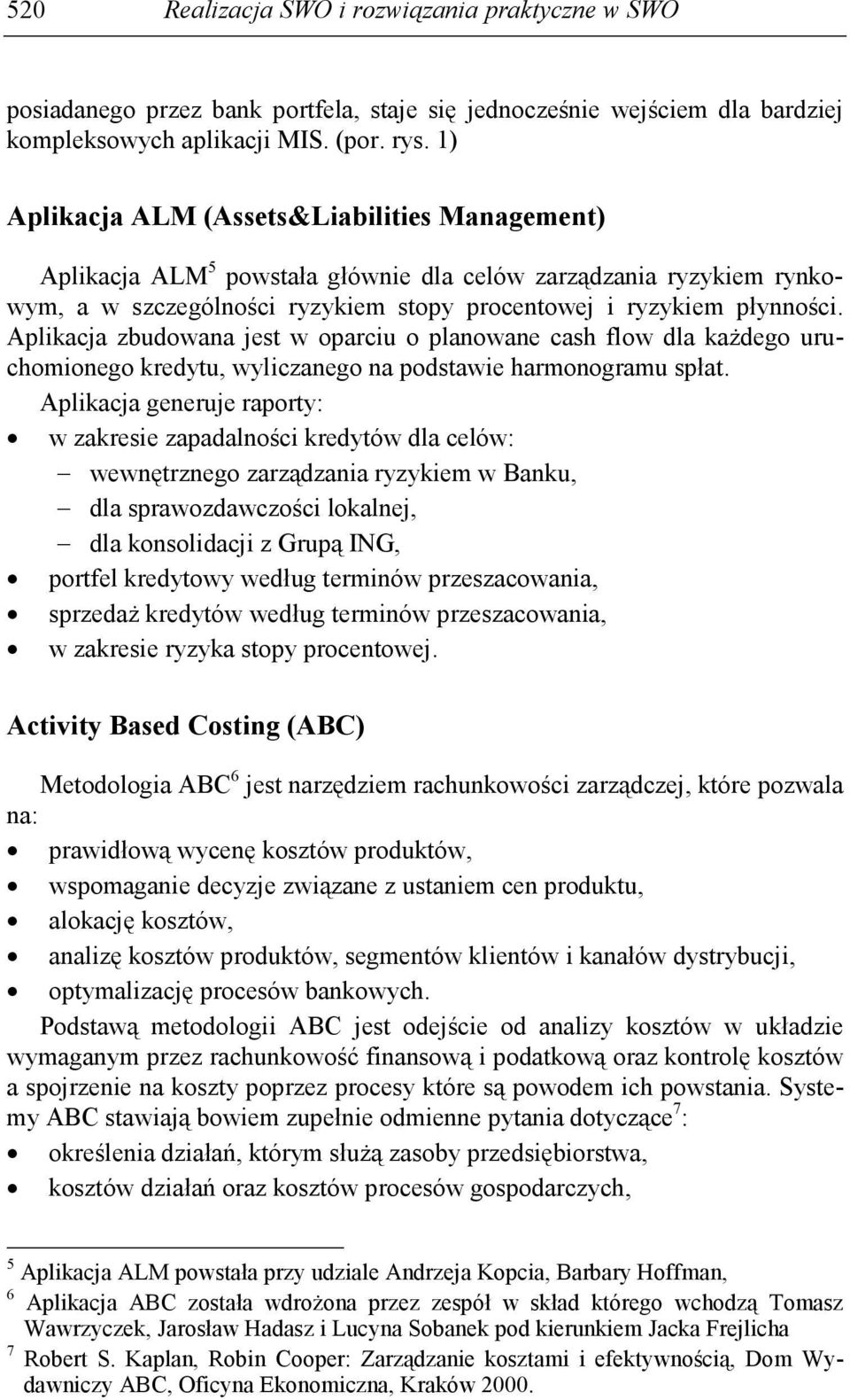 Aplikacja zbudowana jest w oparciu o planowane cash flow dla kaŝdego uruchomionego kredytu, wyliczanego na podstawie harmonogramu spłat.