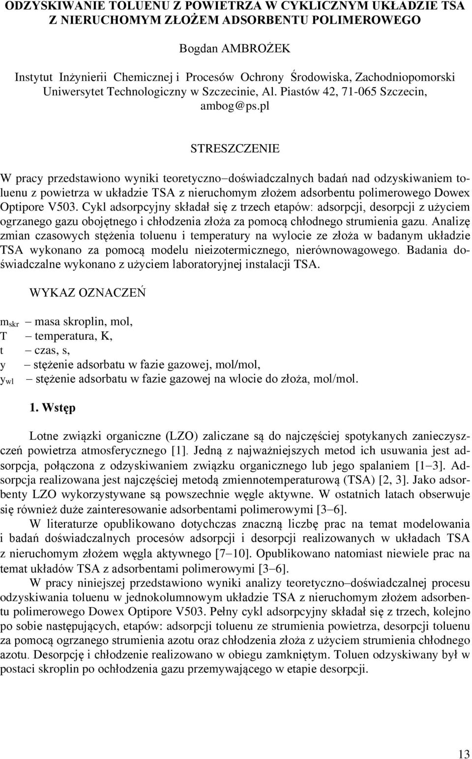 pl STRESZCZENIE W pracy przedstawiono wyniki teoretyczno doświadczalnych badań nad odzyskiwaniem toluenu z powietrza w układzie TSA z nieruchomym złożem adsorbentu polimerowego Dowex Optipore V503.