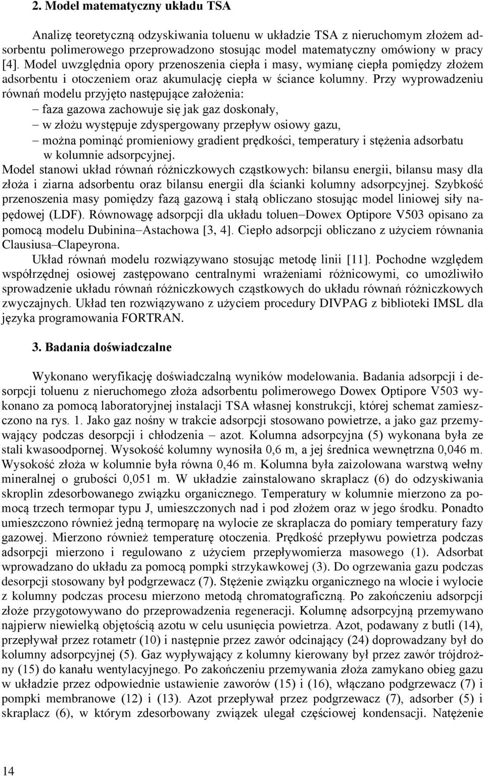 Przy wyprowadzeniu równań u przyjęto następujące założenia: faza gazowa zachowuje się jak gaz doskonały, w złożu występuje zdyspergowany przepływ osiowy gazu, można pominąć promieniowy gradient