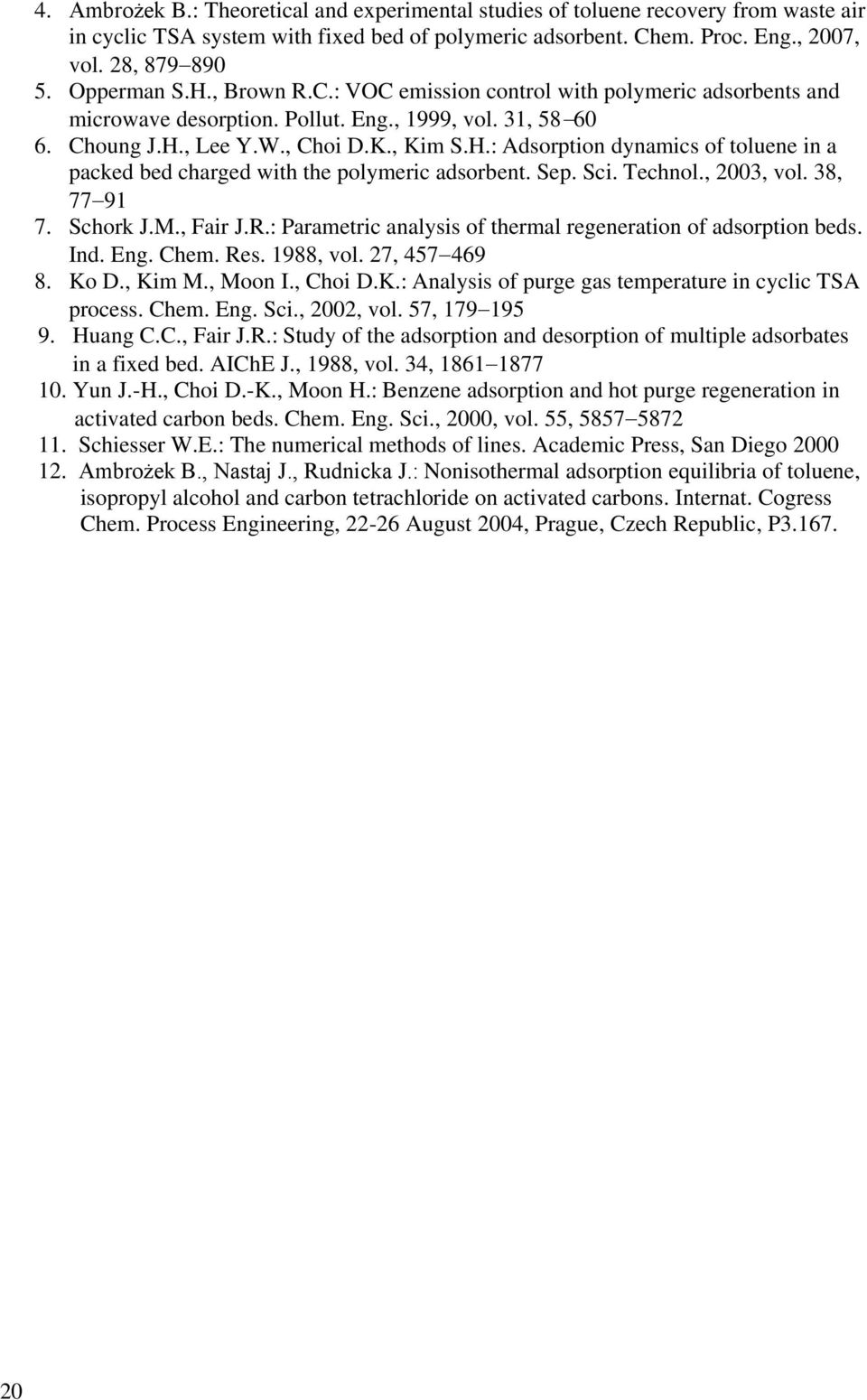 Sep. Sci. Technol., 2003, vol. 38, 77 91 7. Schork J.M., Fair J.R.: Parametric analysis of thermal regeneration of adsorption beds. Ind. Eng. Chem. Res. 1988, vol. 27, 457 469 8. Ko D., Kim M.