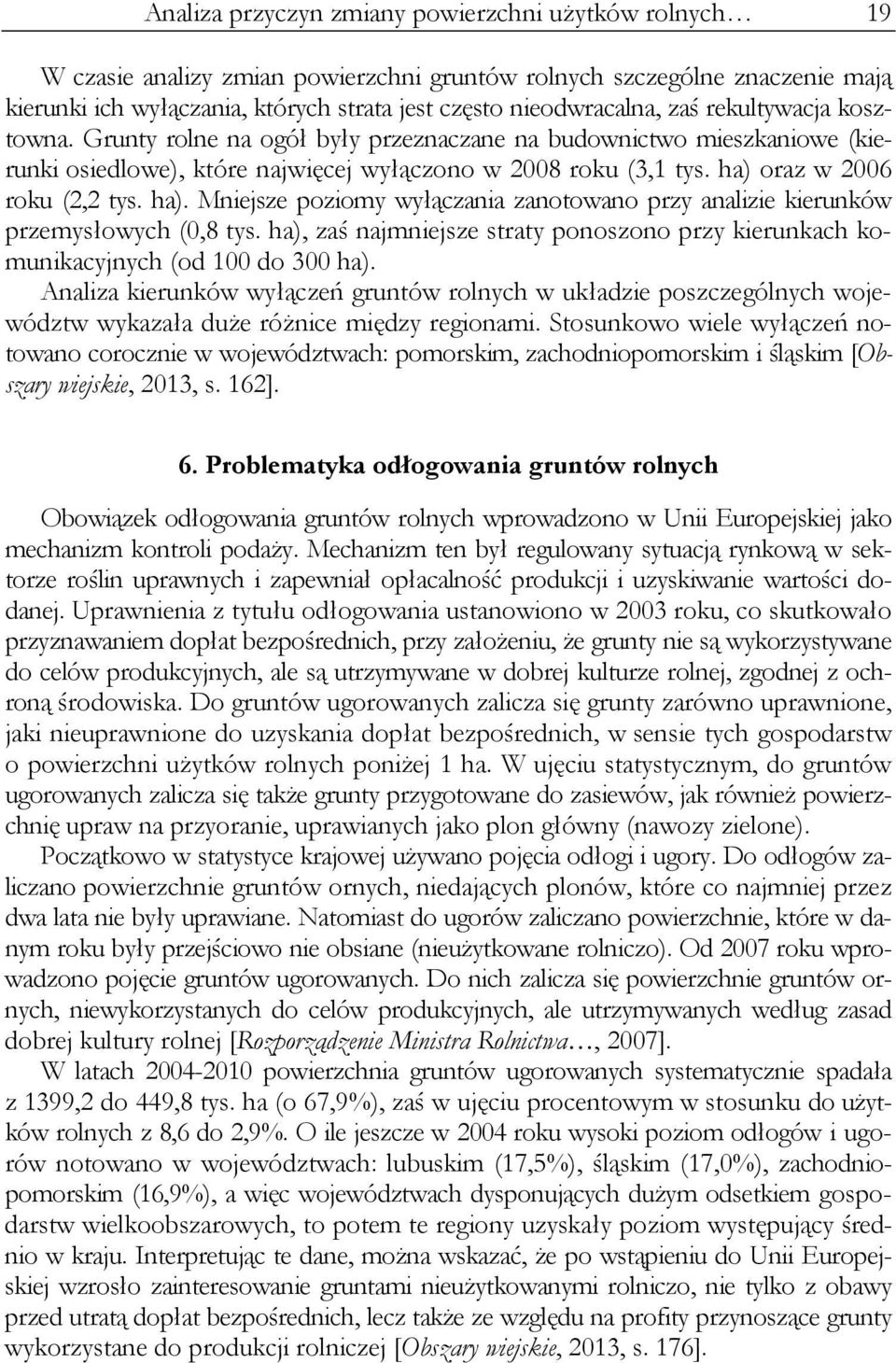 oraz w 2006 roku (2,2 tys. ha). Mniejsze poziomy wyłączania zanotowano przy analizie kierunków przemysłowych (0,8 tys.