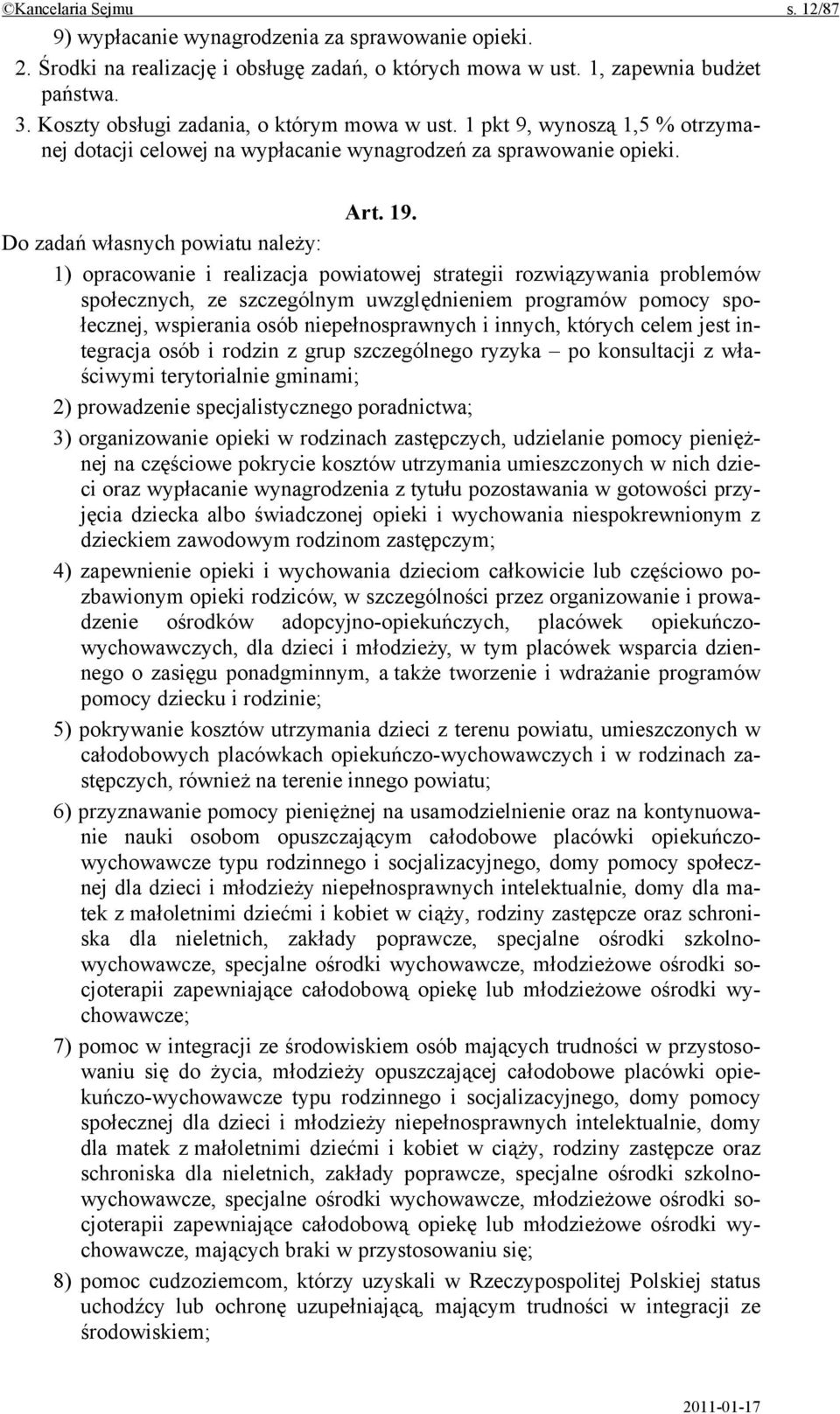 Do zadań własnych powiatu należy: 1) opracowanie i realizacja powiatowej strategii rozwiązywania problemów społecznych, ze szczególnym uwzględnieniem programów pomocy społecznej, wspierania osób