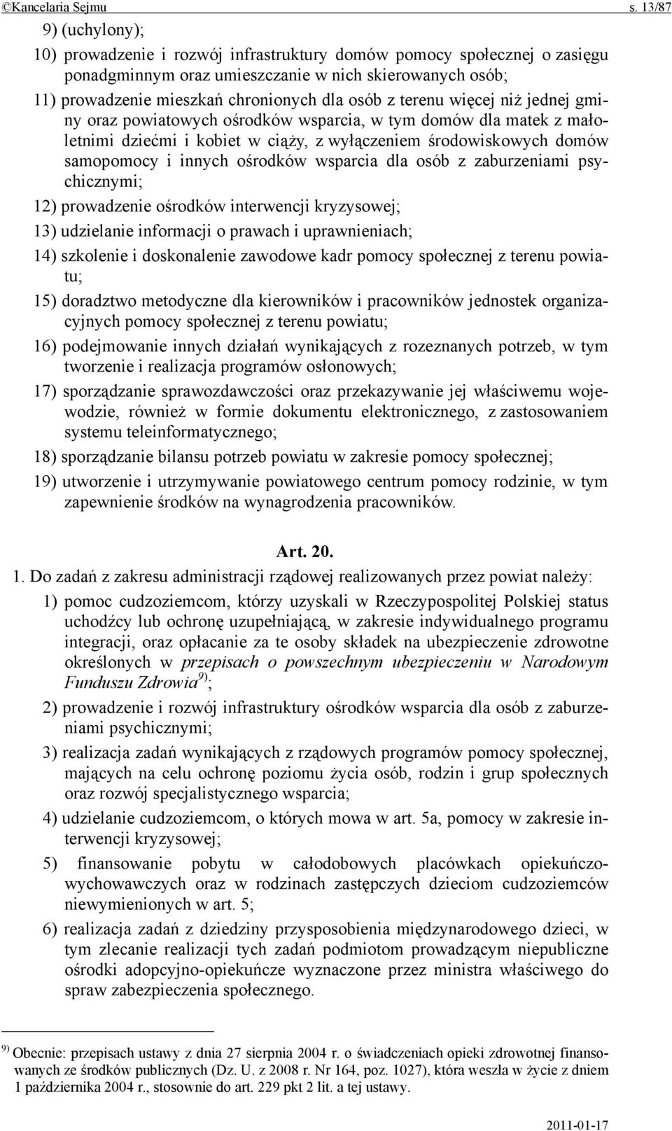 terenu więcej niż jednej gminy oraz powiatowych ośrodków wsparcia, w tym domów dla matek z małoletnimi dziećmi i kobiet w ciąży, z wyłączeniem środowiskowych domów samopomocy i innych ośrodków