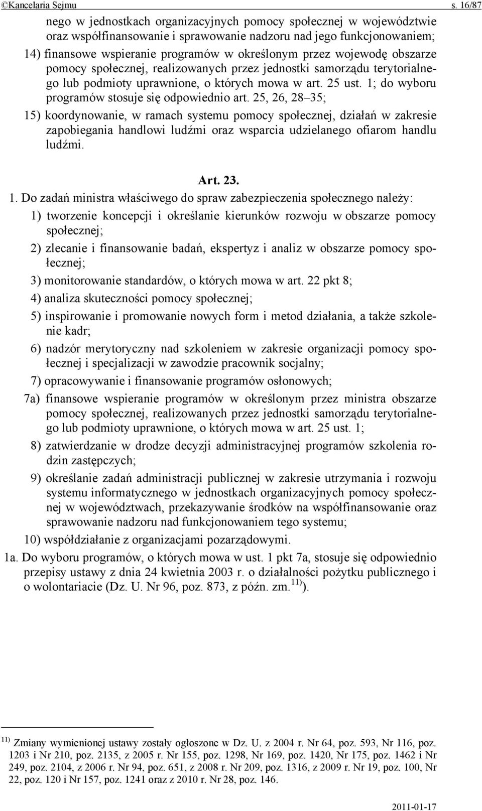 wojewodę obszarze pomocy społecznej, realizowanych przez jednostki samorządu terytorialnego lub podmioty uprawnione, o których mowa w art. 25 ust. 1; do wyboru programów stosuje się odpowiednio art.