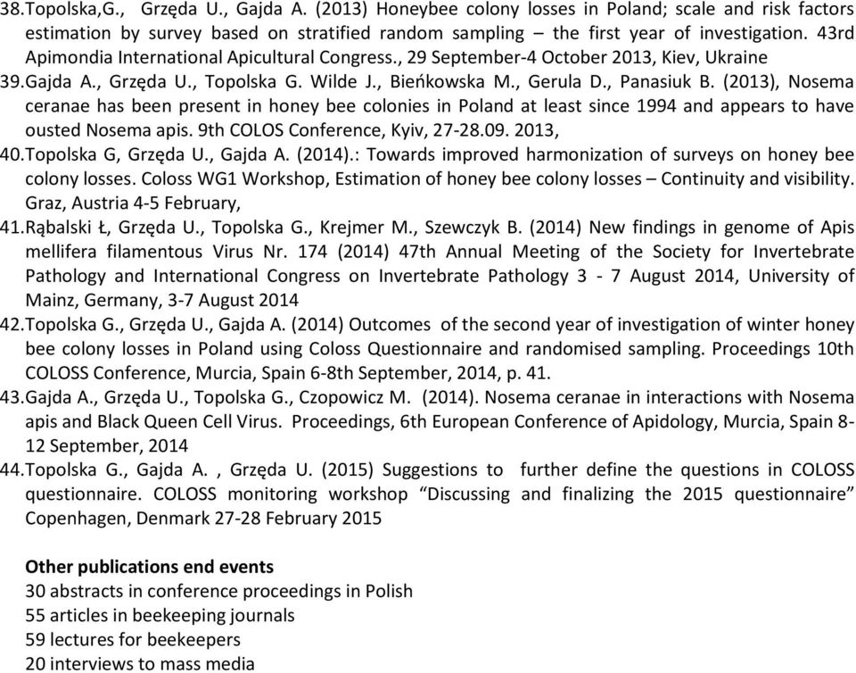 (2013), Nosema ceranae has been present in honey bee colonies in Poland at least since 1994 and appears to have ousted Nosema apis. 9th COLOS Conference, Kyiv, 27-28.09. 2013, 40.