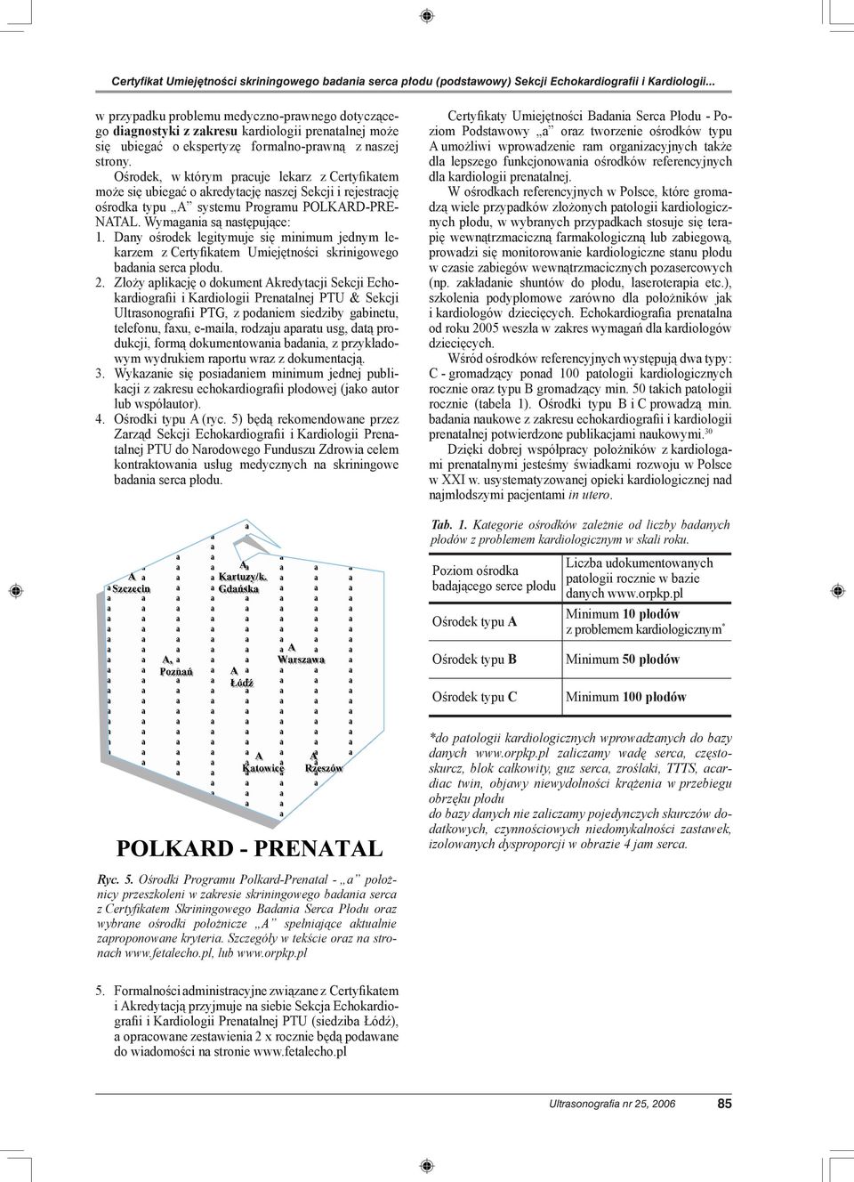 Ośrodek, w którym pracuje lekarz z Certyfikatem może się ubiegać o akredytację naszej Sekcji i rejestrację ośrodka typu A systemu Programu POLKARD-PRE- NATAL. Wymagania są następujące: 1.