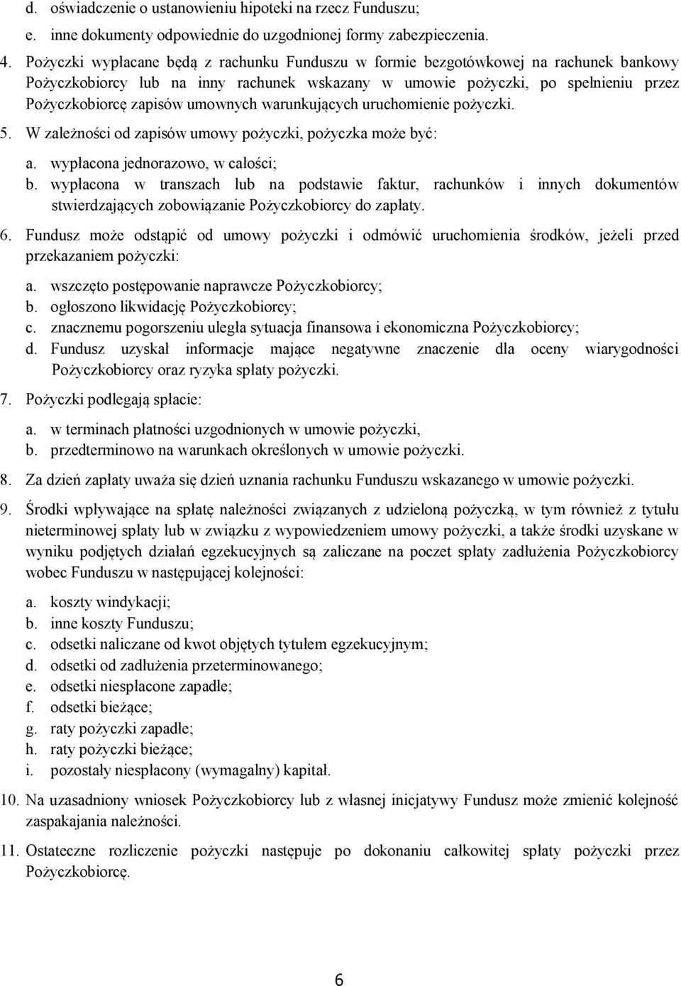 umownych warunkujących uruchomienie pożyczki. 5. W zależności od zapisów umowy pożyczki, pożyczka może być: a. wypłacona jednorazowo, w całości; b.