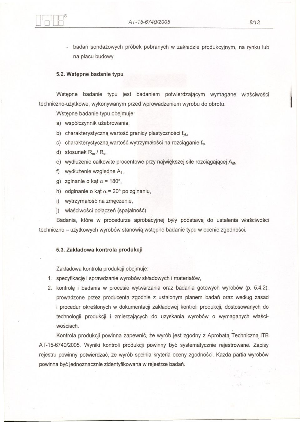 e) wydluzenie calkowite procentowe przy najwiekszej sile rozciagajacej ~l, f) wydluzenie wzgledne As, g) zginanie o kat a = 180, h) odginanie o kat a = 20 po zginaniu, i) wytrzymalosc na zmeczenie,