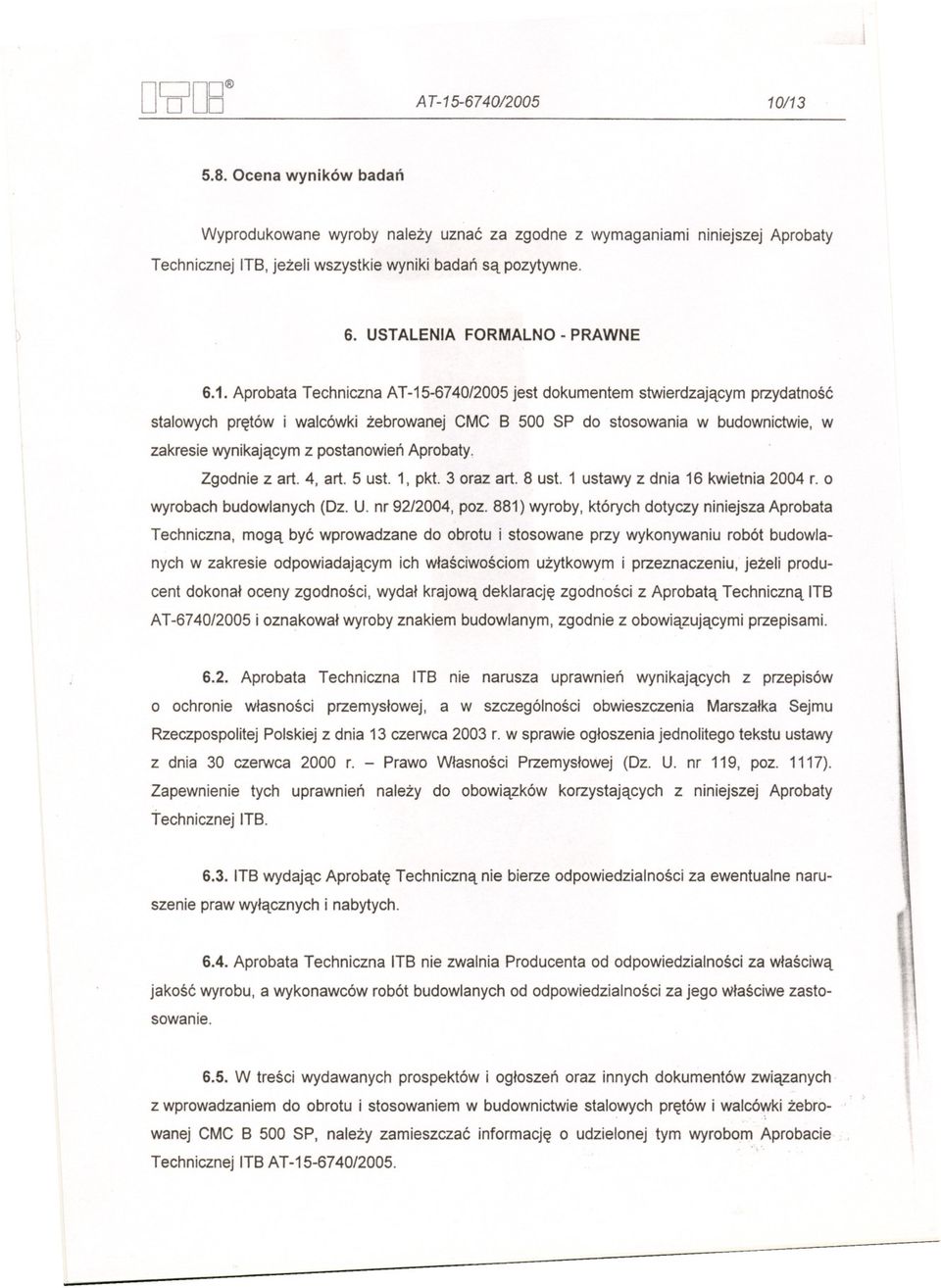 Aprobata Techniczna AT-15-67 40/2005 jest dokumentem stwierdzajacym przydatnosc stalowych pretów i walcówki zebrowanej CMC B 500 SP do stosowania w budownictwie, w zakresie wynikajacym z postanowien