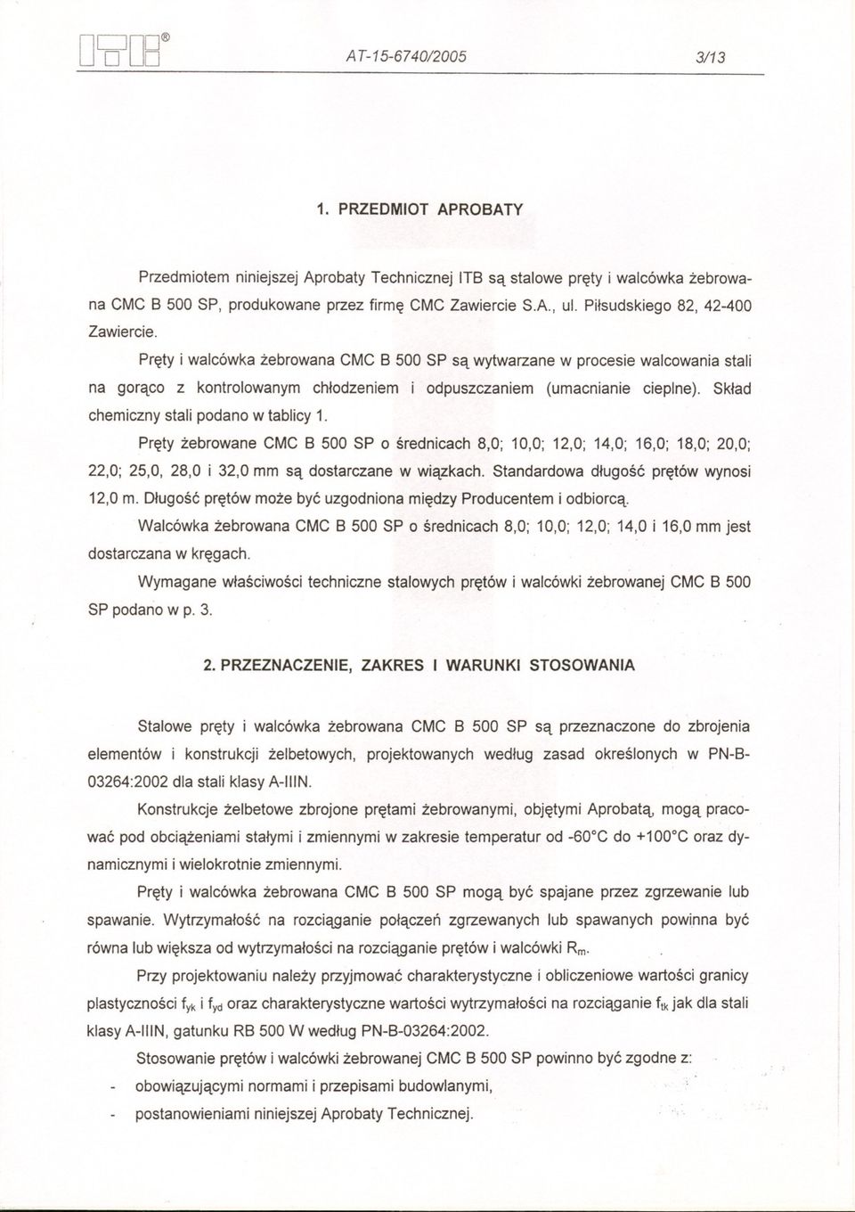 Sklad chemiczny stali podano w tablicy 1. Prety zebrowane CMC 8 500 SP o srednicach 8,0; 10,0; 12,0; 14,0; 16,0; 18,0; 20,0; 22,0; 25,0, 28,0 i 32,0 mm sa dostarczane w wiazkach.