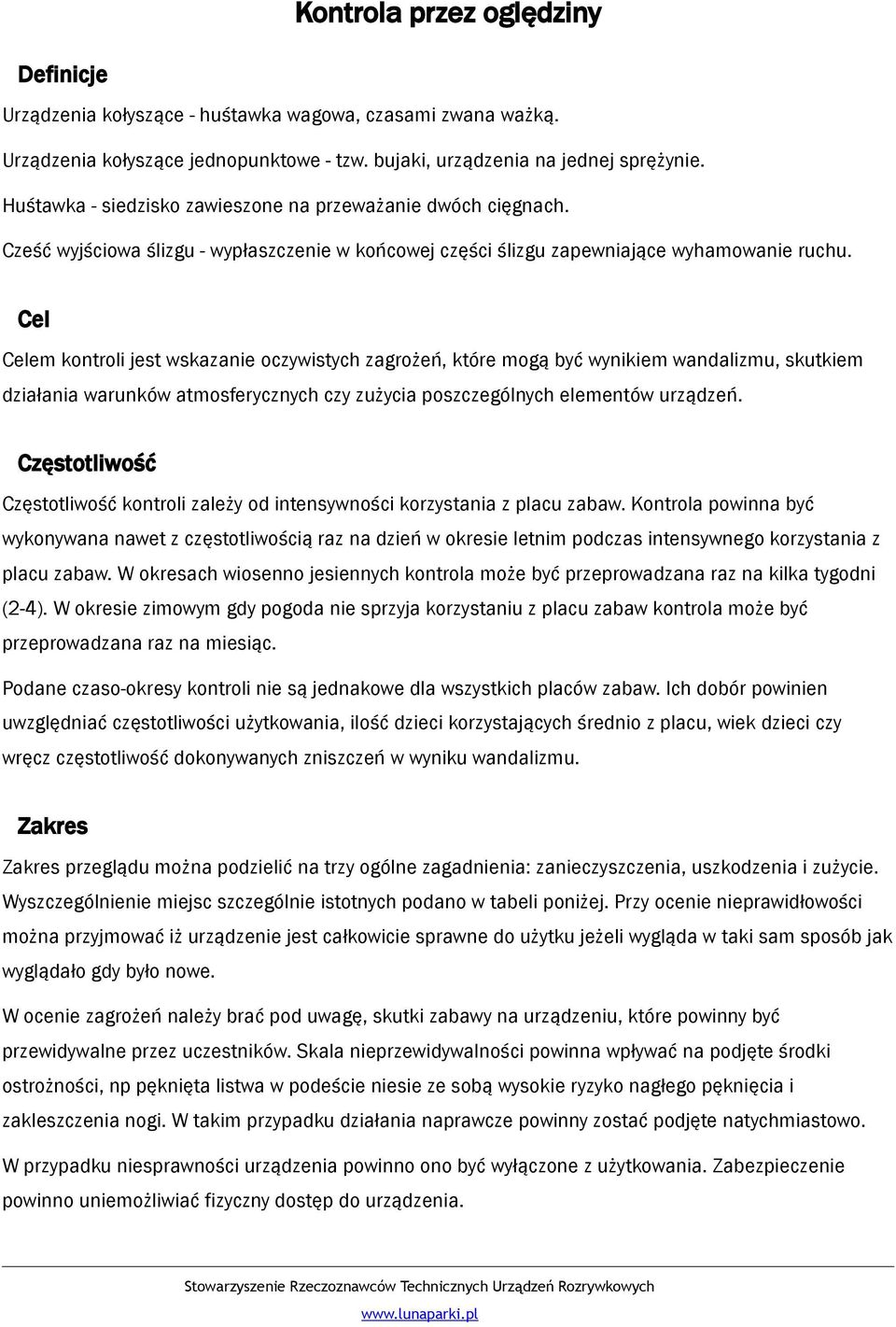 Cel Celem kontroli jest wskazanie oczywistych zagrożeń, które mogą być wynikiem wandalizmu, skutkiem działania warunków atmosferycznych czy zużycia poszczególnych elementów urządzeń.