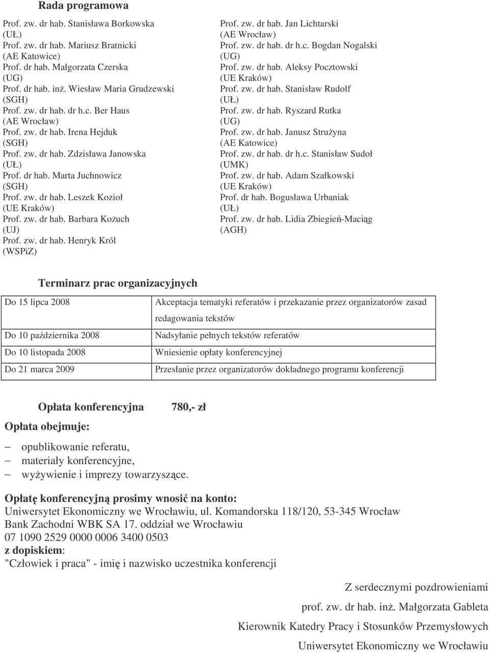 zw. dr hab. Jan Lichtarski (AE Wrcław) Prf. zw. dr hab. dr h.c. Bgdan Ngalski (UG) Prf. zw. dr hab. Aleksy Pcztwski (UE Kraków) Prf. zw. dr hab. Stanisław Rudlf (UŁ) Prf. zw. dr hab. Ryszard Rutka (UG) Prf.