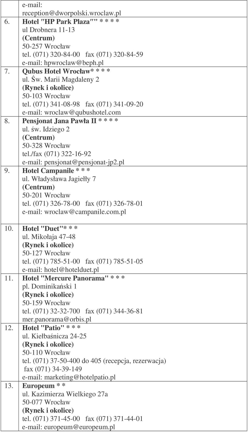 /fax (071) 322-16-92 e-mail: pensjnat@pensjnat-jp2.pl 9. Htel Campanile * * * ul. Władysława Jagiełły 7 (Centrum) 50-201 Wrcław tel. (071) 326-78-00 fax (071) 326-78-01 e-mail: wrclaw@campanile.cm.