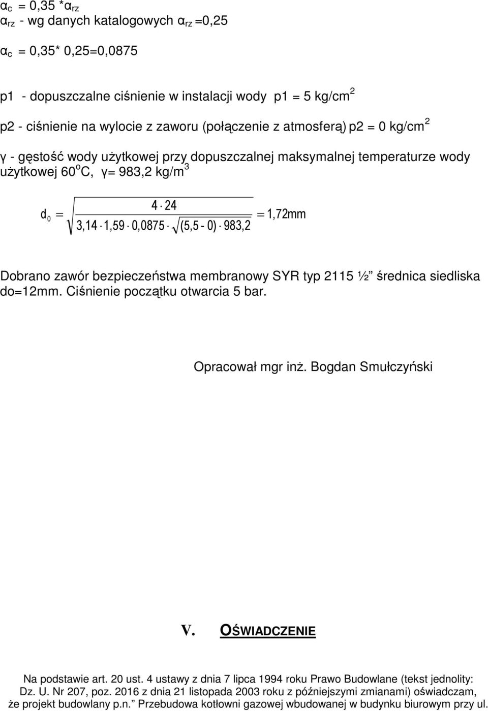 zawór bezpieczeństwa membranowy SYR typ 2115 ½ średnica siedliska do=12mm. Ciśnienie początku otwarcia 5 bar. Opracował mgr inŝ. Bogdan Smułczyński V. OŚWIADCZENIE Na podstawie art. 20 ust.