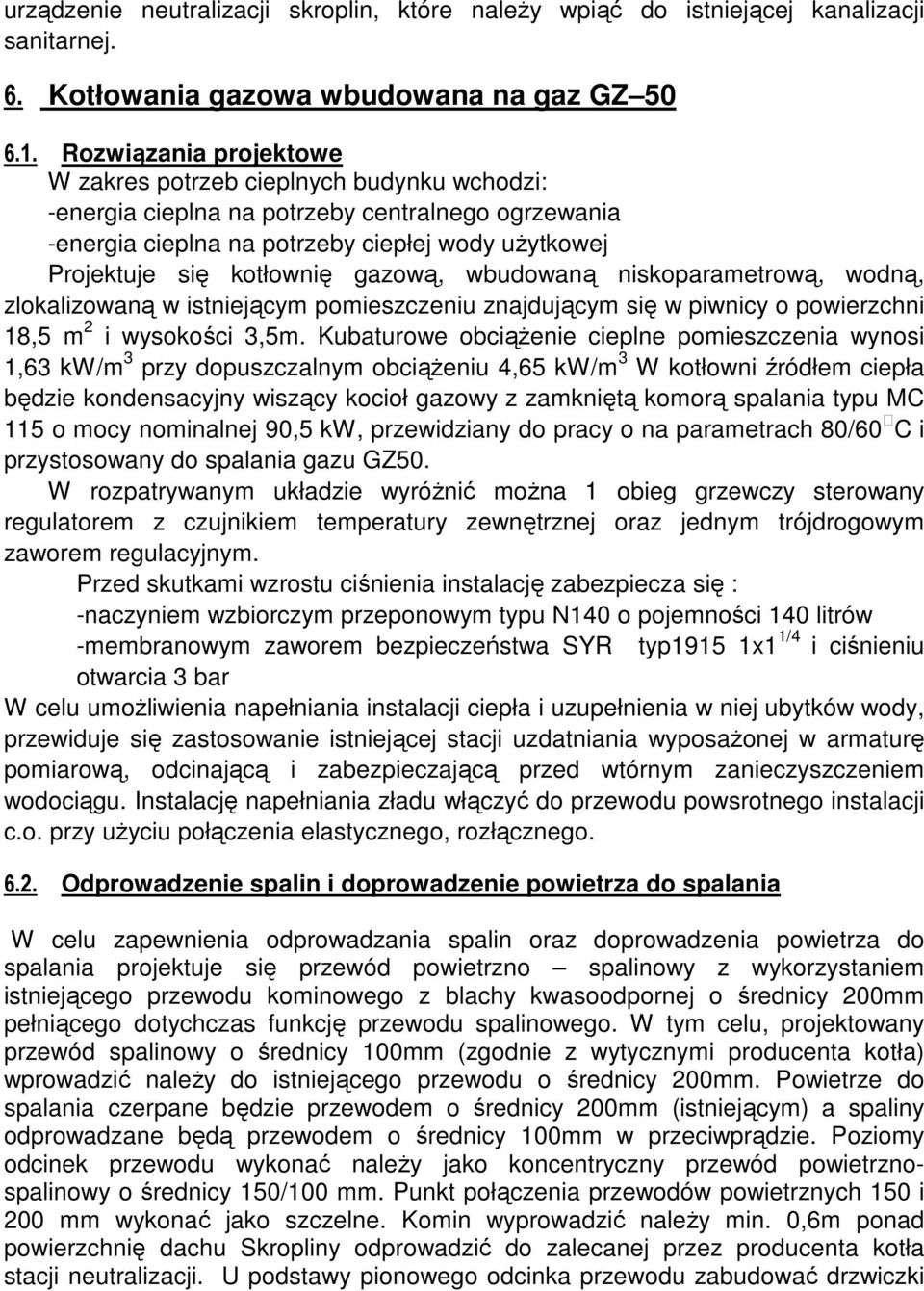 gazową, wbudowaną niskoparametrową, wodną, zlokalizowaną w istniejącym pomieszczeniu znajdującym się w piwnicy o powierzchni 18,5 m 2 i wysokości 3,5m.