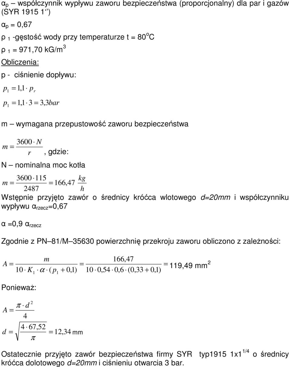 średnicy króćca wlotowego d=20mm i współczynniku wypływu α rzecz =0,67 α =0,9 α rzecz Zgodnie z PN 81/M 35630 powierzchnię przekroju zaworu obliczono z zaleŝności: m A = 10 K 1 α ( p1 + 0,1)