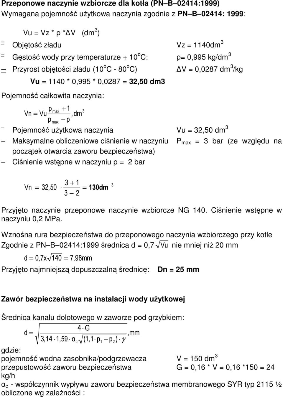 p Pojemność uŝytkowa naczynia Vu = 32,50 dm 3 Maksymalne obliczeniowe ciśnienie w naczyniu początek otwarcia zaworu bezpieczeństwa) Ciśnienie wstępne w naczyniu p = 2 bar P max = 3 bar (ze względu na