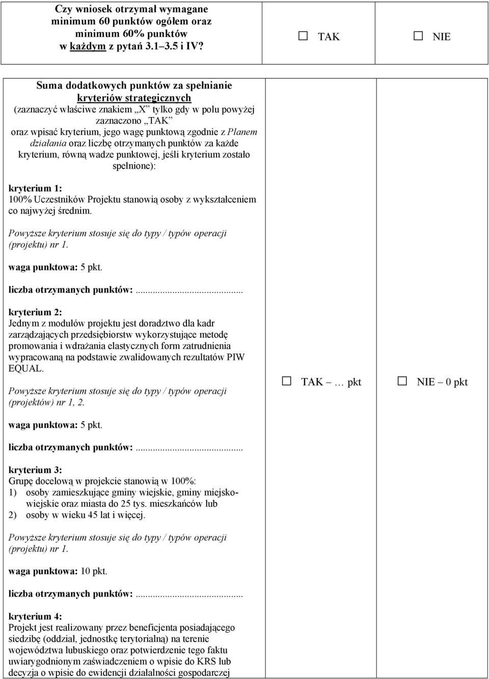 otrzymnych punktów z kżde kryterium, równą wdze punktowej, jeśli kryterium zostło spełnione): kryterium 1: 100% Uczestników Projektu stnowią osoy z wyksztłceniem co njwyżej średnim. () nr 1.