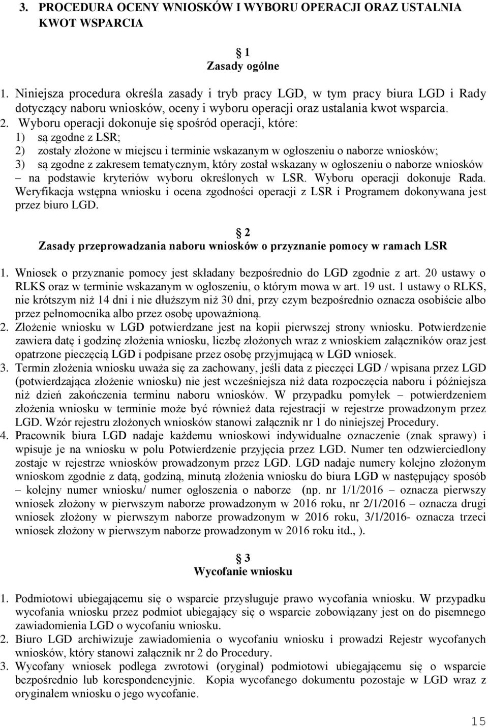 Wyboru operacji dokonuje się spośród operacji, które: 1) są zgodne z LSR; 2) zostały złożone w miejscu i terminie wskazanym w ogłoszeniu o naborze wniosków; 3) są zgodne z zakresem tematycznym, który