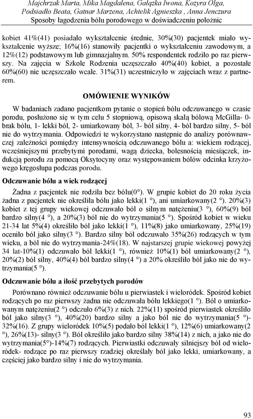 50% respondentek rodziło po raz pierwszy. Na zajęcia w Szkole Rodzenia uczęszczało 40%(40) kobiet, a pozostałe 60%(60) nie uczęszczało wcale. 31%(31) uczestniczyło w zajęciach wraz z partnerem.