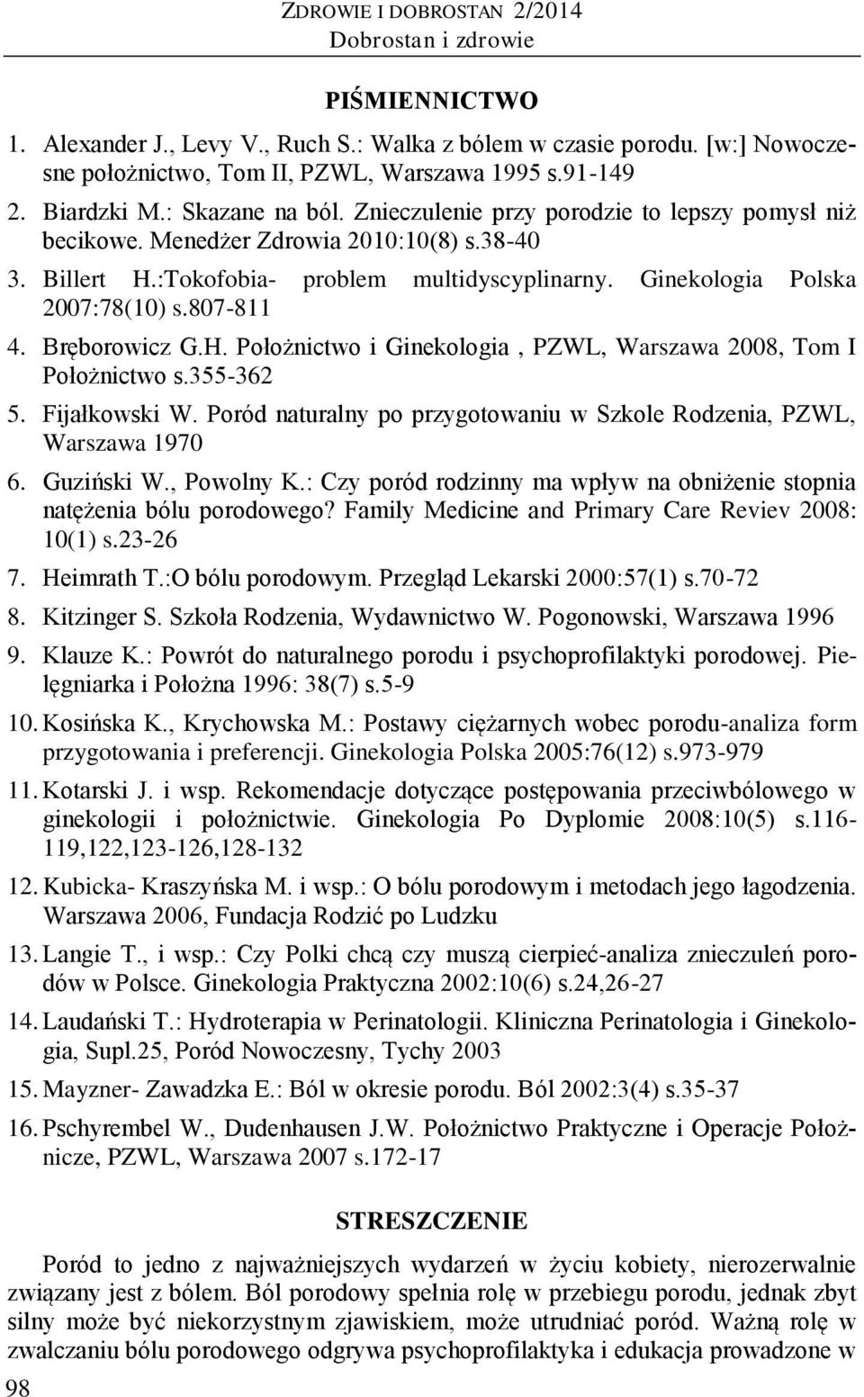 Bręborowicz G.H. Położnictwo i Ginekologia, PZWL, Warszawa 2008, Tom I Położnictwo s.355-362 5. Fijałkowski W. Poród naturalny po przygotowaniu w Szkole Rodzenia, PZWL, Warszawa 1970 6. Guziński W.