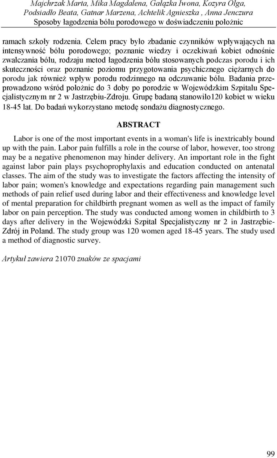 Celem pracy było zbadanie czynników wpływających na intensywność bólu porodowego; poznanie wiedzy i oczekiwań kobiet odnośnie zwalczania bólu, rodzaju metod łagodzenia bólu stosowanych podczas porodu