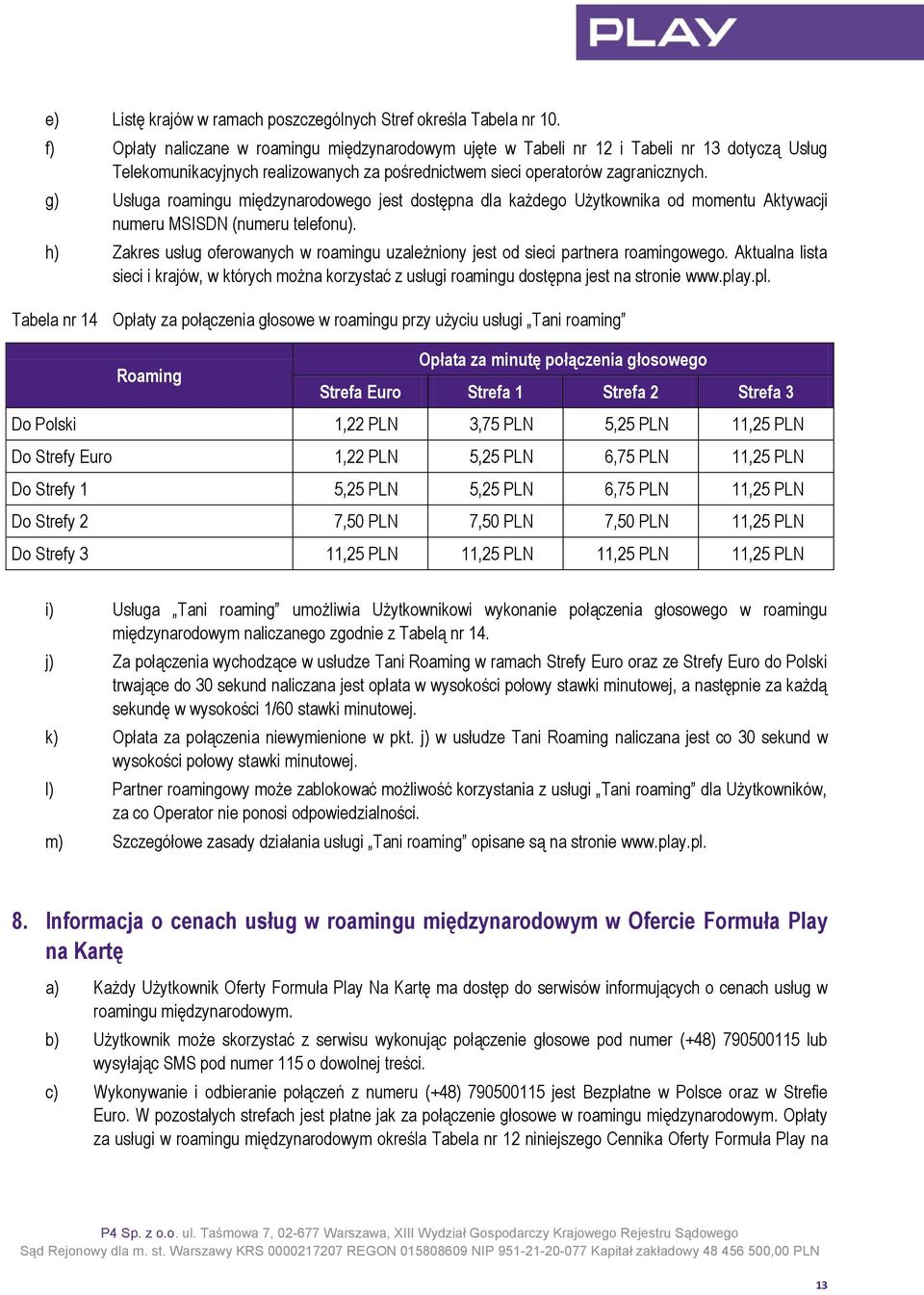 g) Usługa roamingu międzynarodowego jest dostępna dla każdego Użytkownika od momentu Aktywacji numeru MSISDN (numeru telefonu).