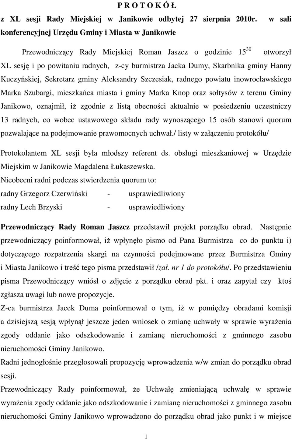 gminy Hanny Kuczyńskiej, Sekretarz gminy Aleksandry Szczesiak, radnego powiatu inowrocławskiego Marka Szubargi, mieszkańca miasta i gminy Marka Knop oraz sołtysów z terenu Gminy Janikowo, oznajmił,