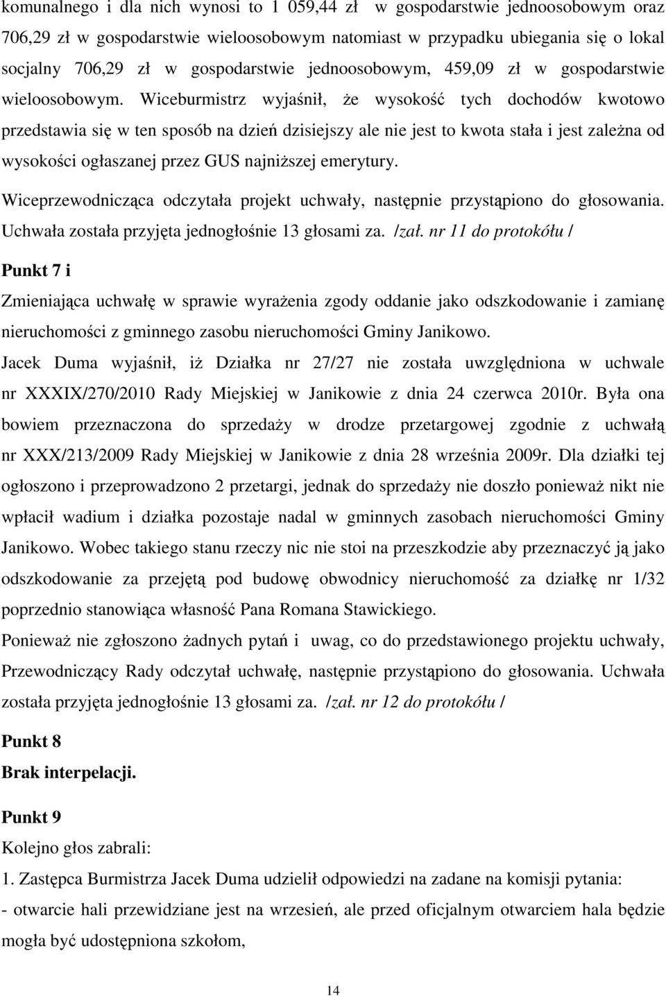 Wiceburmistrz wyjaśnił, Ŝe wysokość tych dochodów kwotowo przedstawia się w ten sposób na dzień dzisiejszy ale nie jest to kwota stała i jest zaleŝna od wysokości ogłaszanej przez GUS najniŝszej