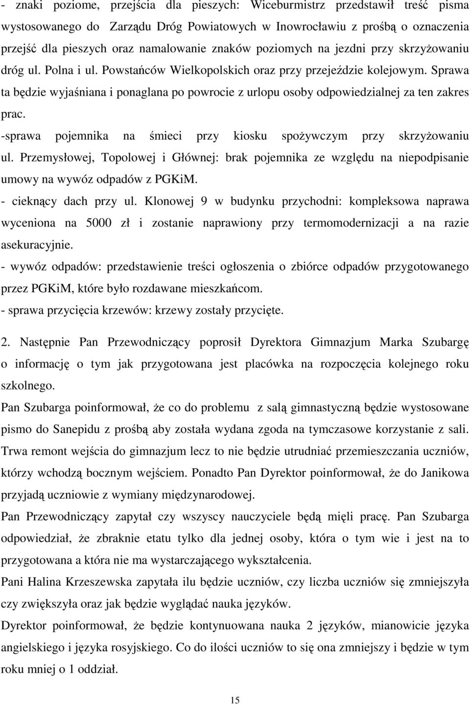 Sprawa ta będzie wyjaśniana i ponaglana po powrocie z urlopu osoby odpowiedzialnej za ten zakres prac. -sprawa pojemnika na śmieci przy kiosku spoŝywczym przy skrzyŝowaniu ul.