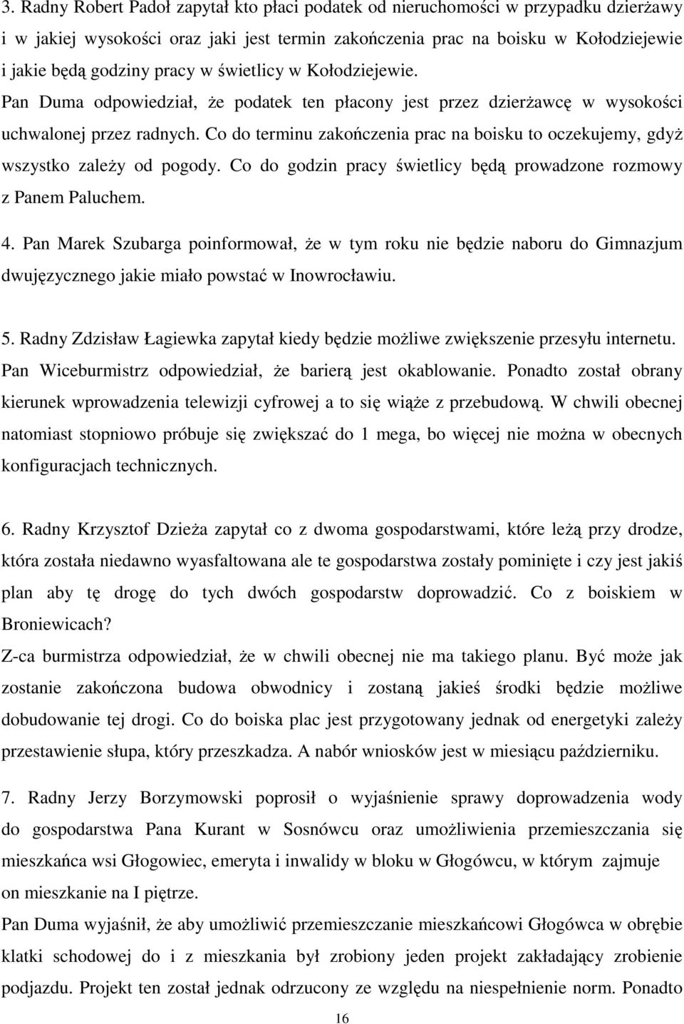 Co do terminu zakończenia prac na boisku to oczekujemy, gdyŝ wszystko zaleŝy od pogody. Co do godzin pracy świetlicy będą prowadzone rozmowy z Panem Paluchem. 4.