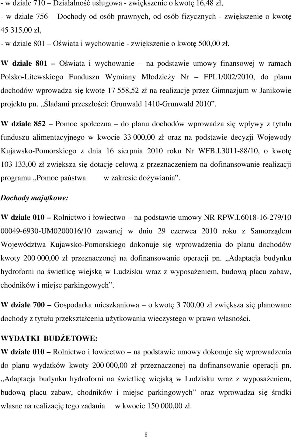 W dziale 801 Oświata i wychowanie na podstawie umowy finansowej w ramach Polsko-Litewskiego Funduszu Wymiany MłodzieŜy Nr FPL1/002/2010, do planu dochodów wprowadza się kwotę 17 558,52 zł na