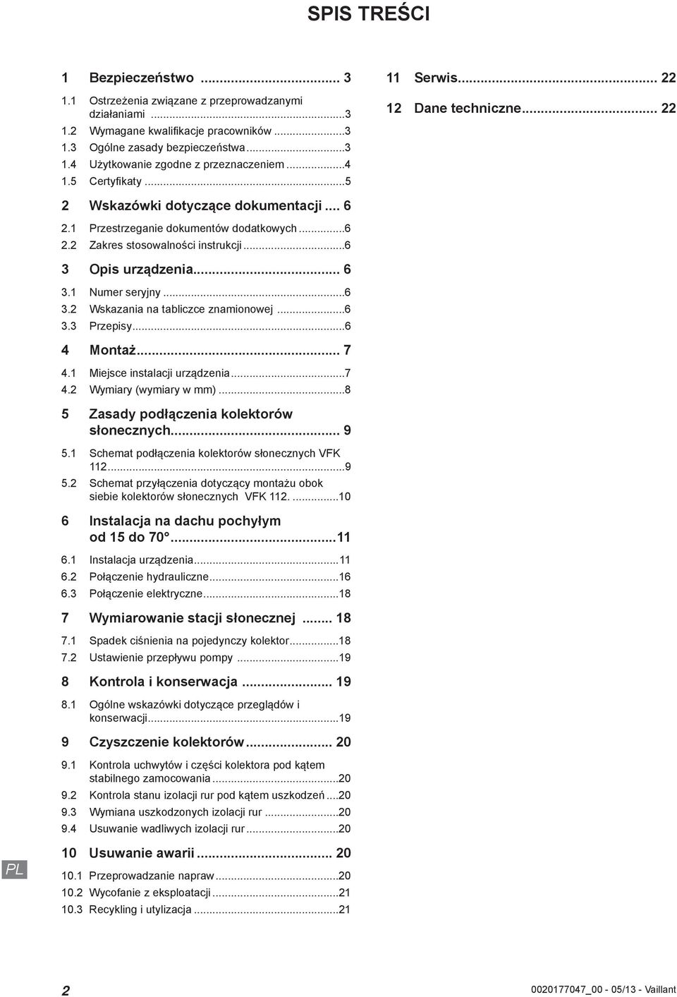 ..6. Wskazania na tabliczce znamionowej...6. Przepisy...6 Montaż... 7. Miejsce instalacji urządzenia...7. Wymiary (wymiary w mm)...8 5 Zasady podłączenia kolektorów słonecznych... 9 5.