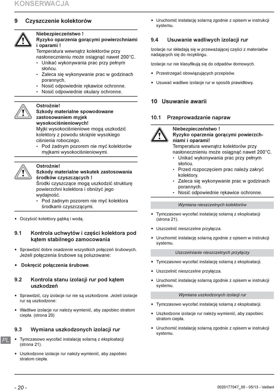 Szkody materialne spowodowane zastosowaniem myjek wysokociśnieniowych! Myjki wysokociśnieniowe mogą uszkodzić kolektory z powodu skrajnie wysokiego ciśnienia roboczego.