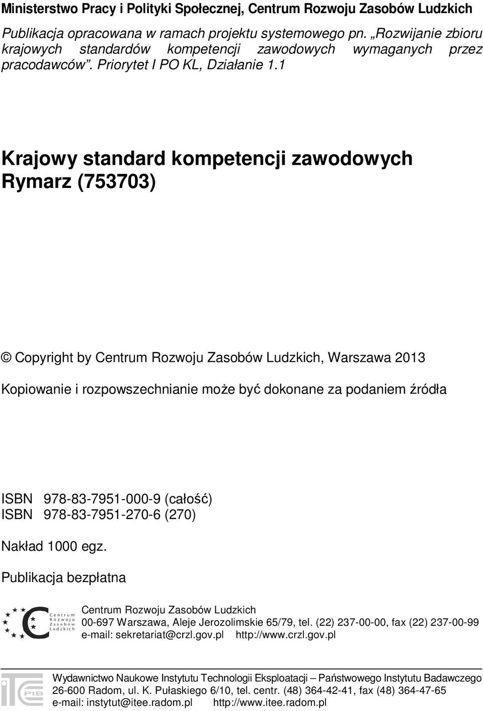 1 Krajowy standard kompetencji zawodowych Rymarz (753703) Copyright by Centrum Rozwoju Zasobów Ludzkich, Warszawa 2013 Kopiowanie i rozpowszechnianie może być dokonane za podaniem źródła ISBN