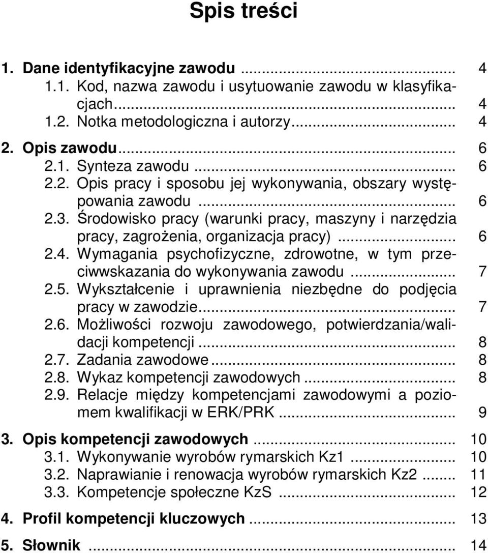 5. Wykształcenie i uprawnienia niezbędne do podjęcia pracy w zawodzie... 7 2.6. Możliwości rozwoju zawodowego, potwierdzania/walidacji kompetencji... 8 2.7. Zadania zawodowe... 8 2.8. Wykaz kompetencji zawodowych.