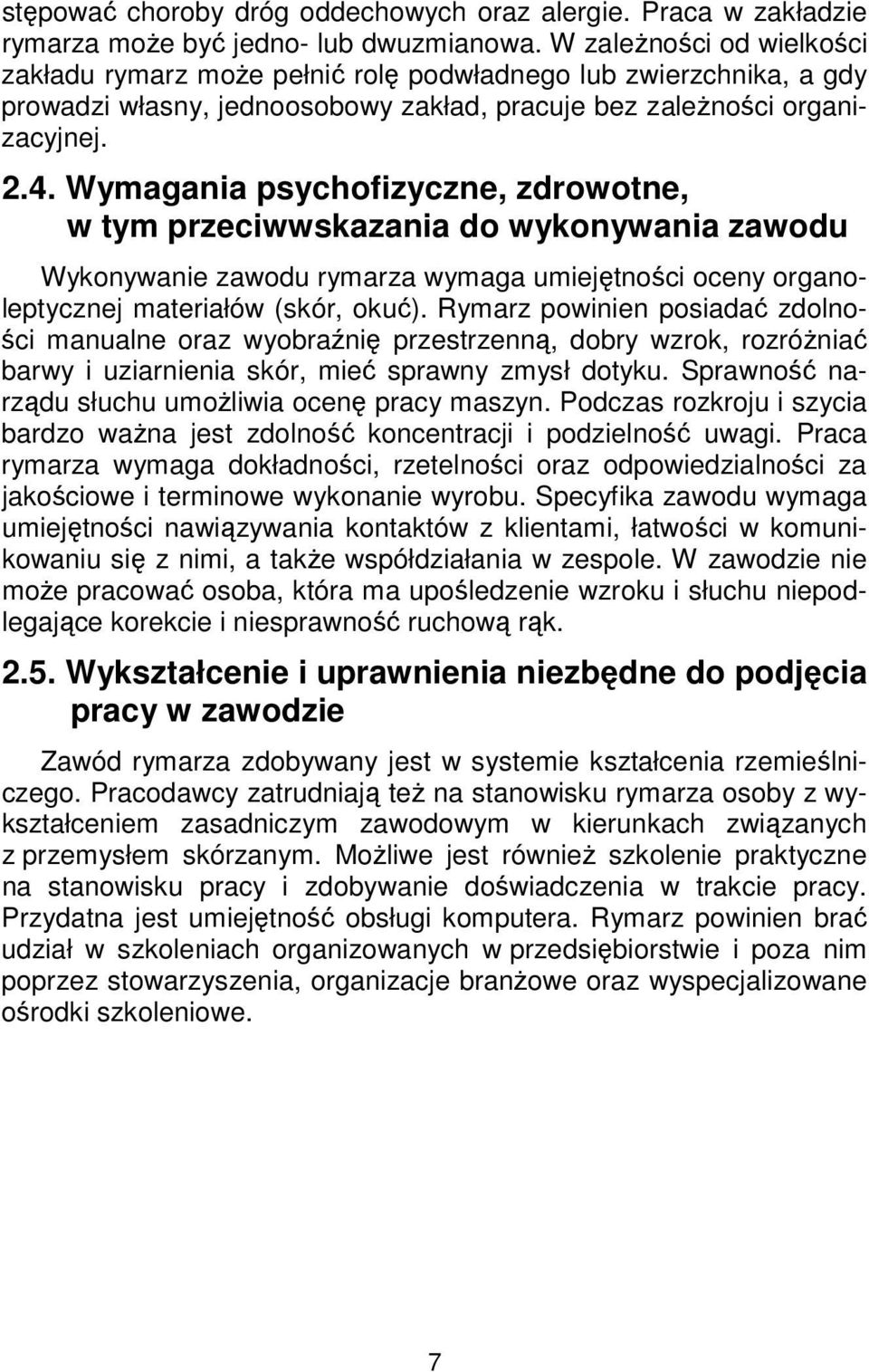 Wymagania psychofizyczne, zdrowotne, w tym przeciwwskazania do wykonywania zawodu Wykonywanie zawodu rymarza wymaga umiejętności oceny organoleptycznej materiałów (skór, okuć).