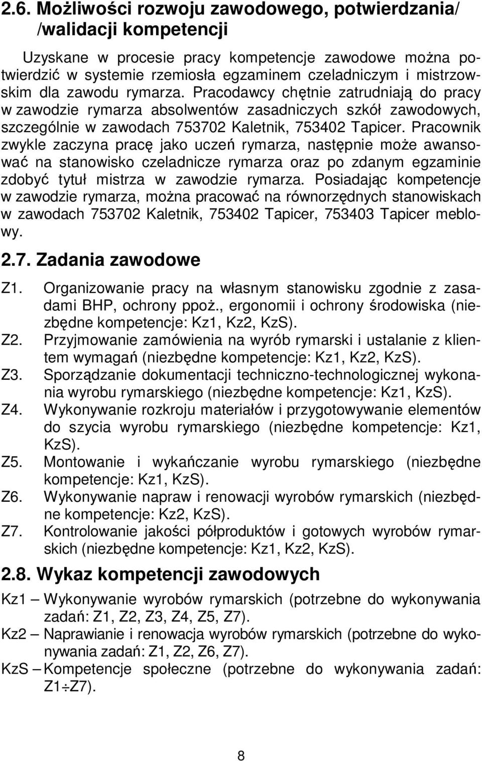 Pracownik zwykle zaczyna pracę jako uczeń rymarza, następnie może awansować na stanowisko czeladnicze rymarza oraz po zdanym egzaminie zdobyć tytuł mistrza w zawodzie rymarza.