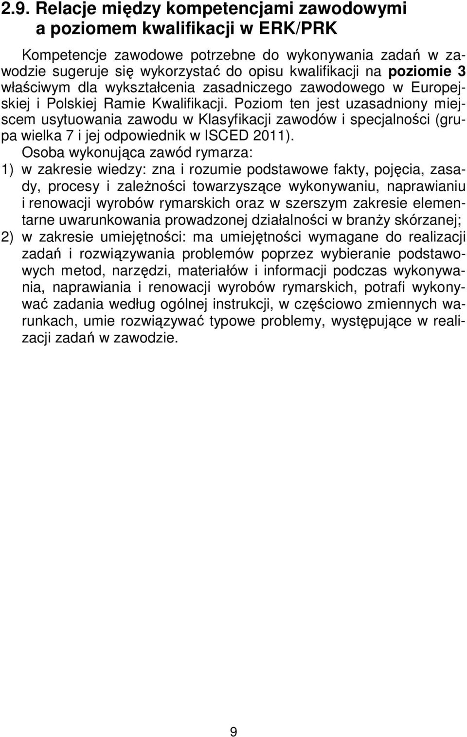 Poziom ten jest uzasadniony miejscem usytuowania zawodu w Klasyfikacji zawodów i specjalności (grupa wielka 7 i jej odpowiednik w ISCED 2011).