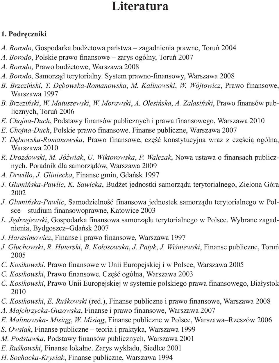 Wójtowicz, Prawo finansowe, Warszawa 1997 B. Brzeziñski, W. Matuszewski, W. Morawski, A. Olesiñska, A. Zalasiñski, Prawo finansów publicznych, Toruñ 2006 E.