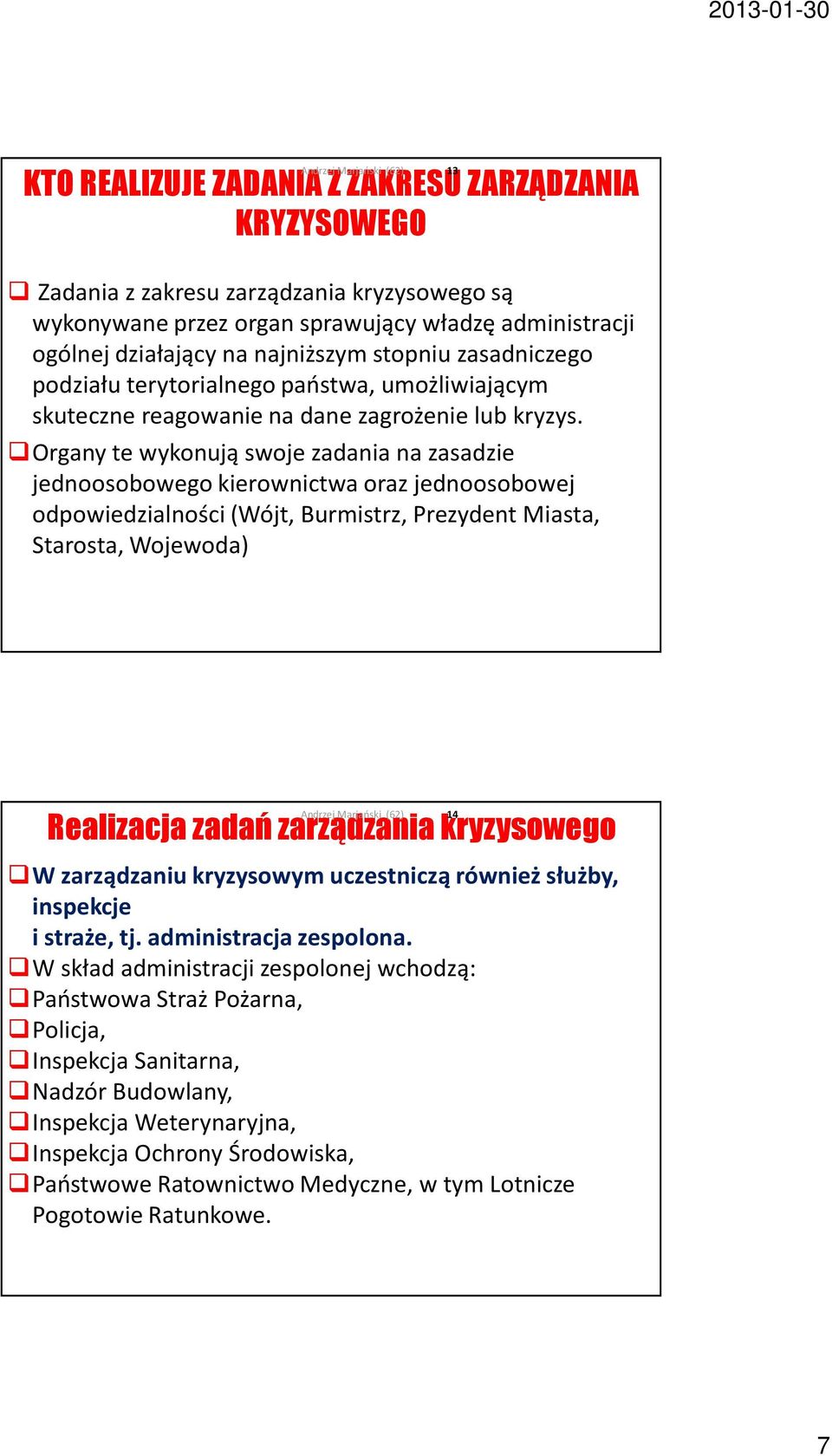 Organy te wykonują swoje zadania na zasadzie jednoosobowego kierownictwa oraz jednoosobowej odpowiedzialności (Wójt, Burmistrz, Prezydent Miasta, Starosta, Wojewoda) 14 Realizacja zadań zarządzania