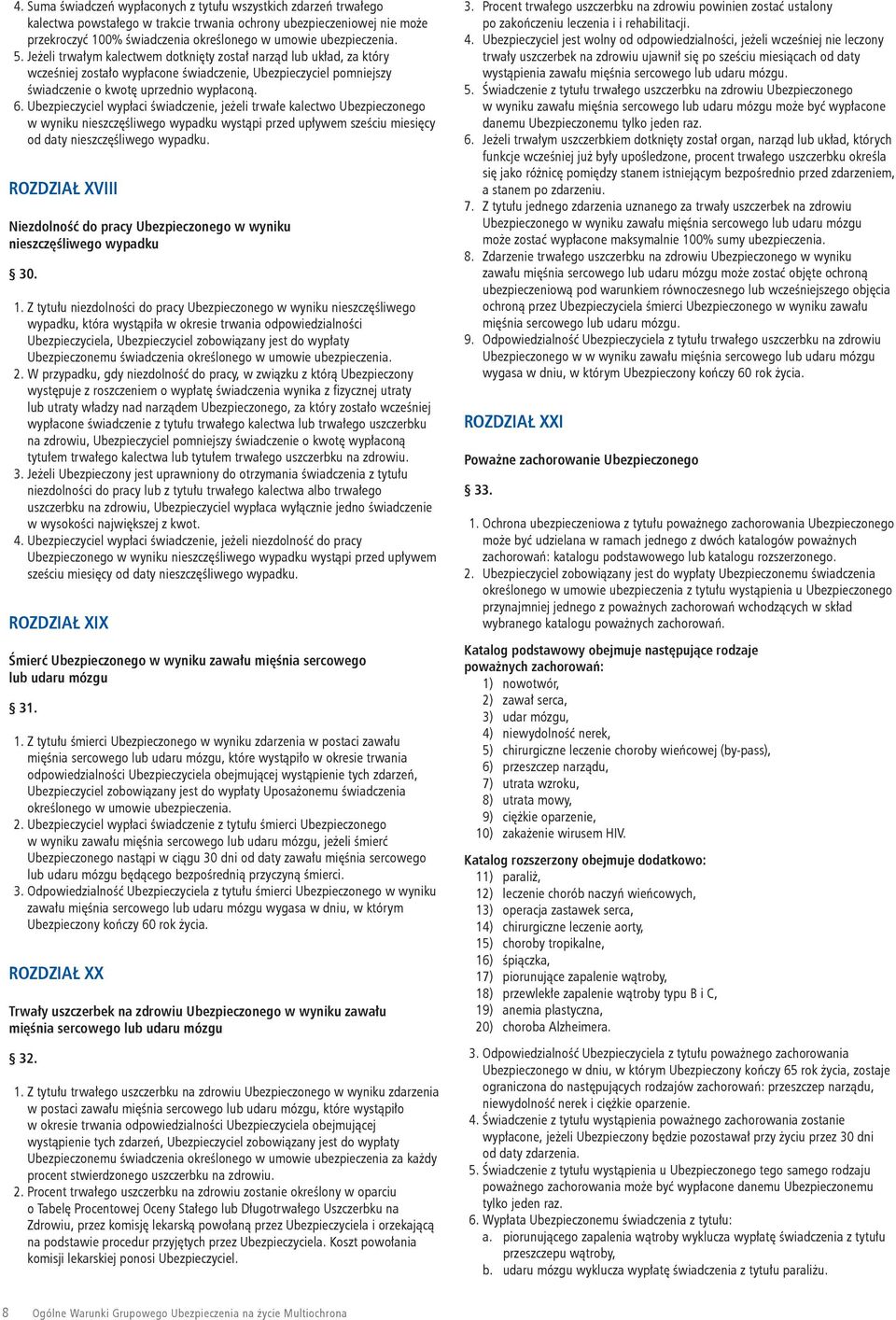 Ubezpieczyciel wypłaci świadczenie, jeżeli trwałe kalectwo Ubezpieczonego w wyniku nieszczęśliwego wypadku wystąpi przed upływem sześciu miesięcy od daty nieszczęśliwego wypadku.