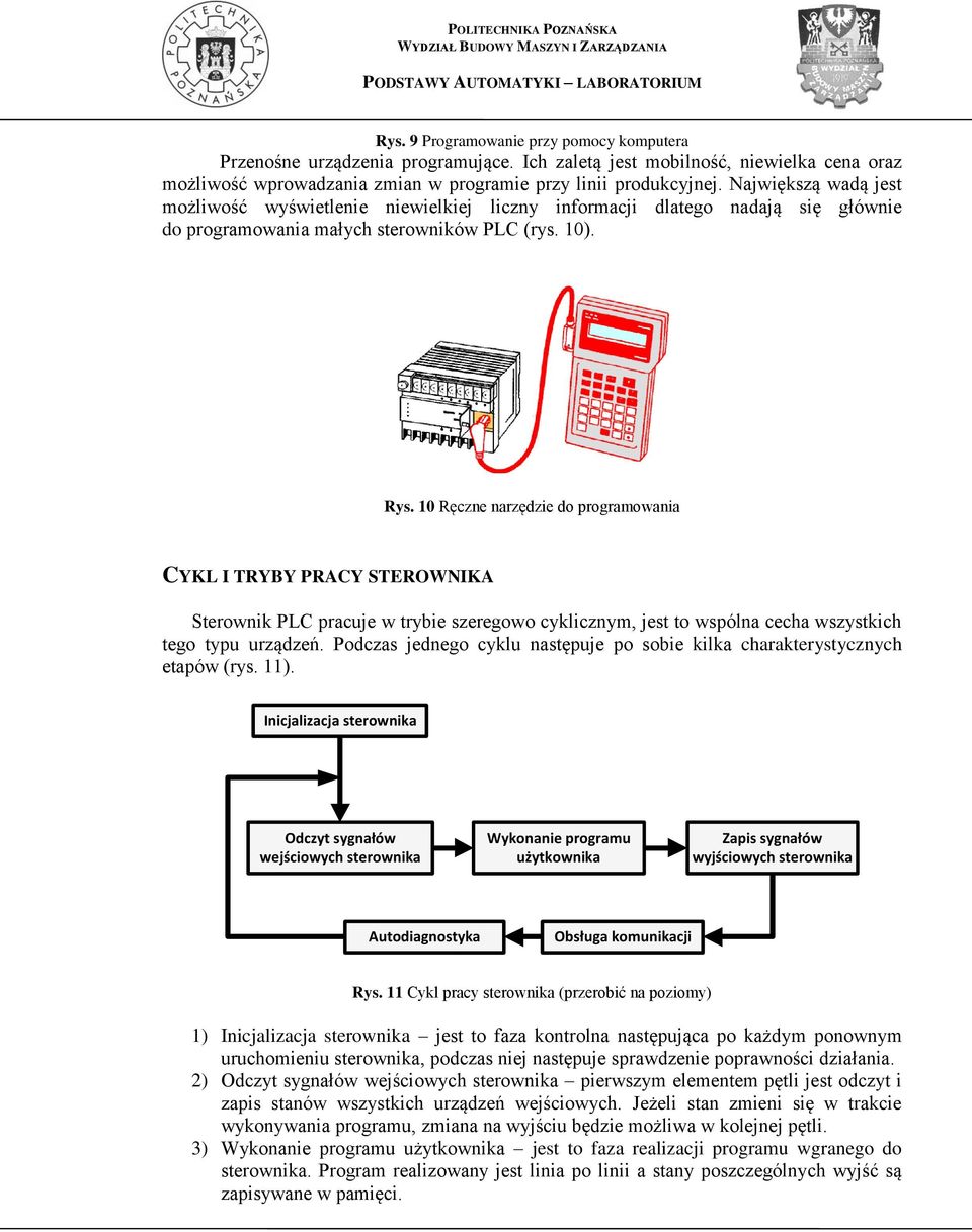 10 Ręczne narzędzie do programowania CYKL I TRYBY PRACY STEROWNIKA Sterownik PLC pracuje w trybie szeregowo cyklicznym, jest to wspólna cecha wszystkich tego typu urządzeń.