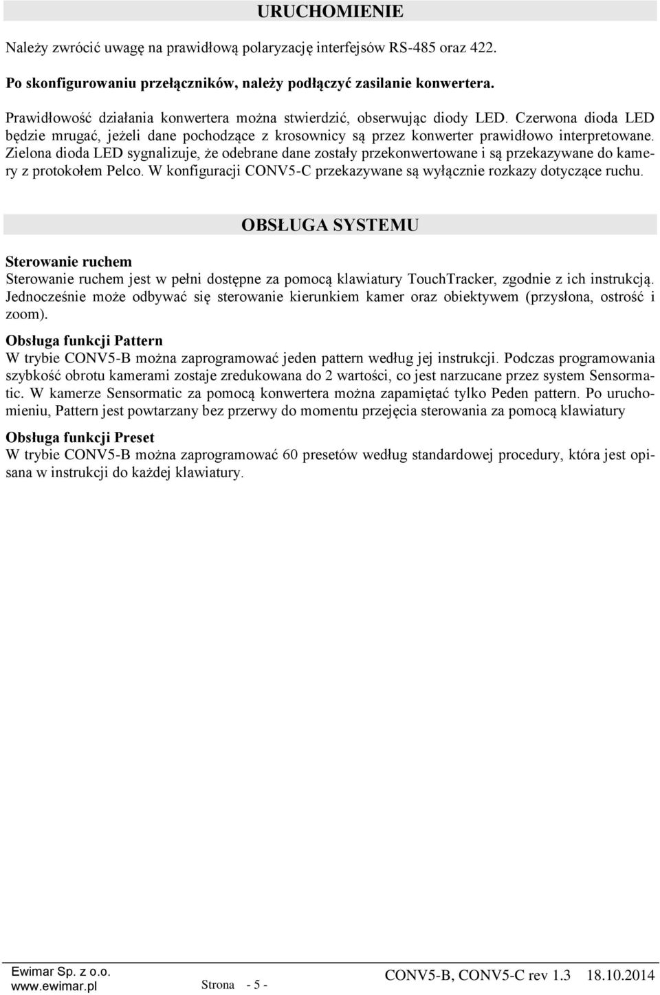 Zielona dioda LED sygnalizuje, że odebrane dane zostały przekonwertowane i są przekazywane do kamery z protokołem Pelco. W konfiguracji CONV5-C przekazywane są wyłącznie rozkazy dotyczące ruchu.