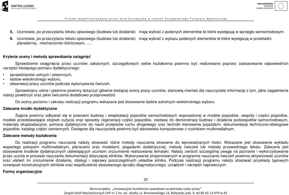 Kryteria oceny i metody sprawdzania osiągnięć Sprawdzenie osiągnięcia przez uczniów założonych, szczegółowych celów kształcenia powinno być realizowane poprzez zastosowanie odpowiednich narzędzi