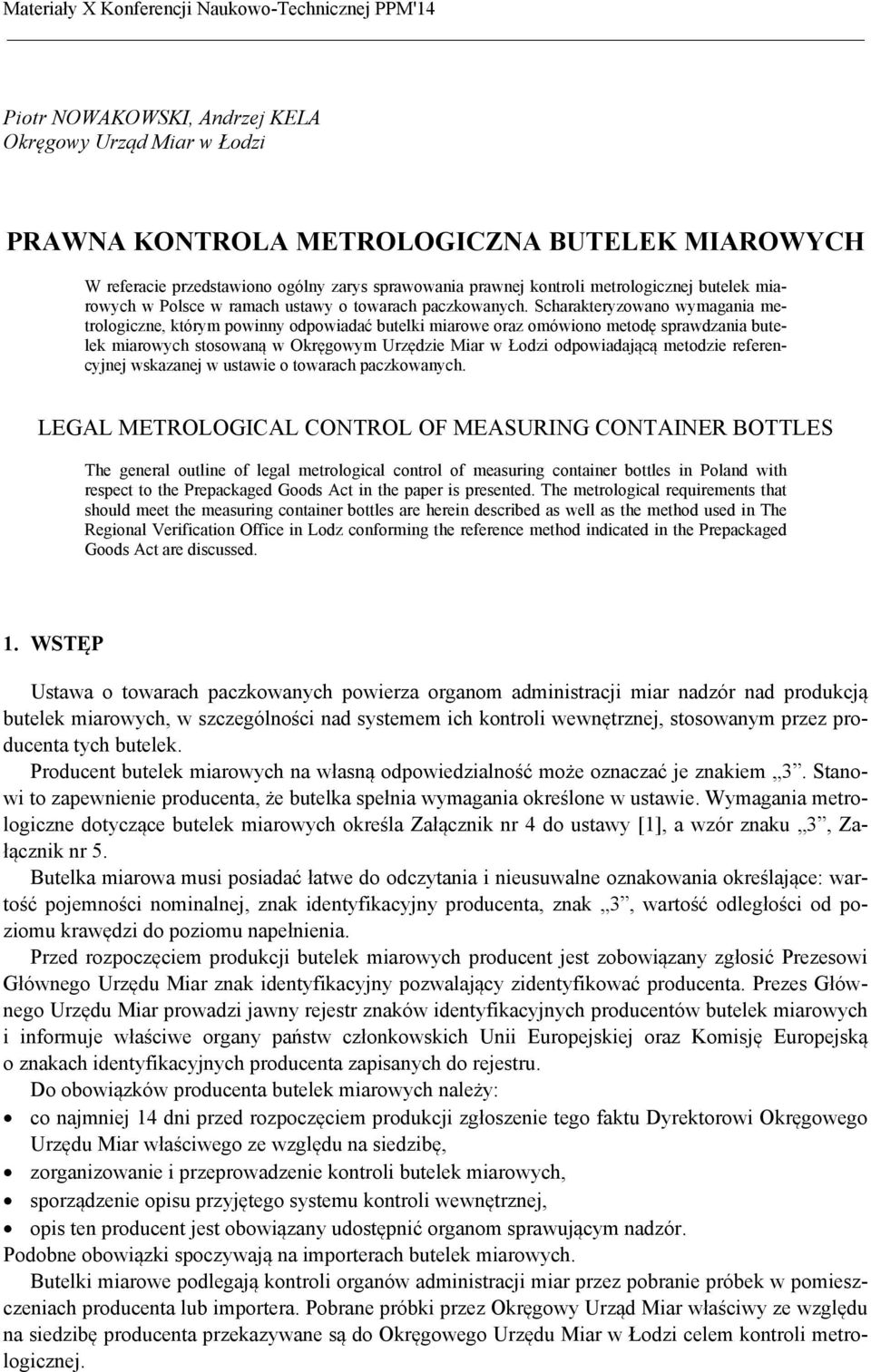 Scharakteryzowano wymagania metrologiczne, którym powinny odpowiadać butelki miarowe oraz omówiono metodę sprawdzania butelek miarowych stosowaną w Okręgowym Urzędzie Miar w Łodzi odpowiadającą