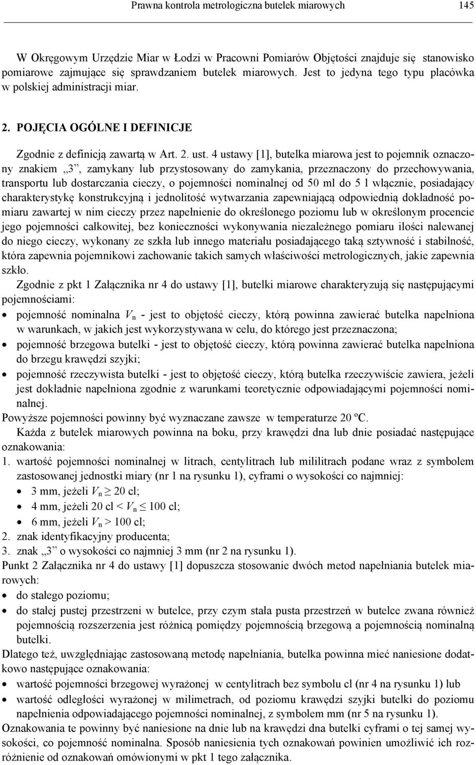 4 ustawy [1], butelka miarowa jest to pojemnik oznaczony znakiem 3, zamykany lub przystosowany do zamykania, przeznaczony do przechowywania, transportu lub dostarczania cieczy, o pojemności