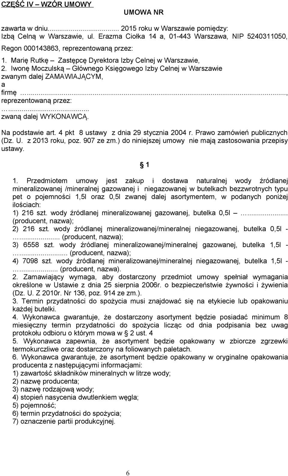 Iwonę Moczulską Głównego Księgowego Izby Celnej w Warszawie zwanym dalej ZAMAWIAJĄCYM, a firmę..., reprezentowaną przez:... zwaną dalej WYKONAWCĄ. Na podstawie art.