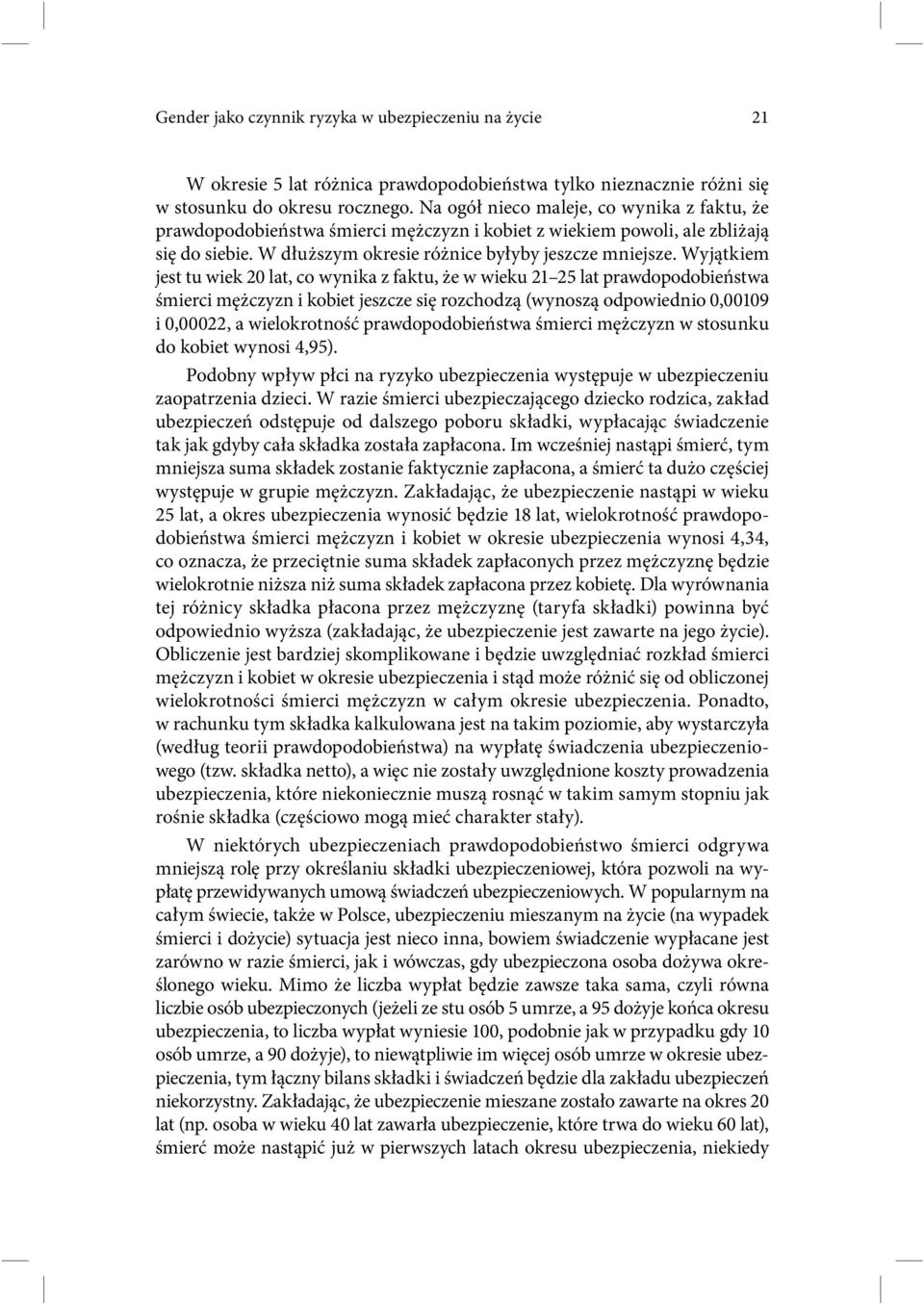 Wyjątkiem jest tu wiek 20 lat, co wynika z faktu, że w wieku 21 25 lat prawdopodobieństwa śmierci mężczyzn i kobiet jeszcze się rozchodzą (wynoszą odpowiednio 0,00109 i 0,00022, a wielokrotność